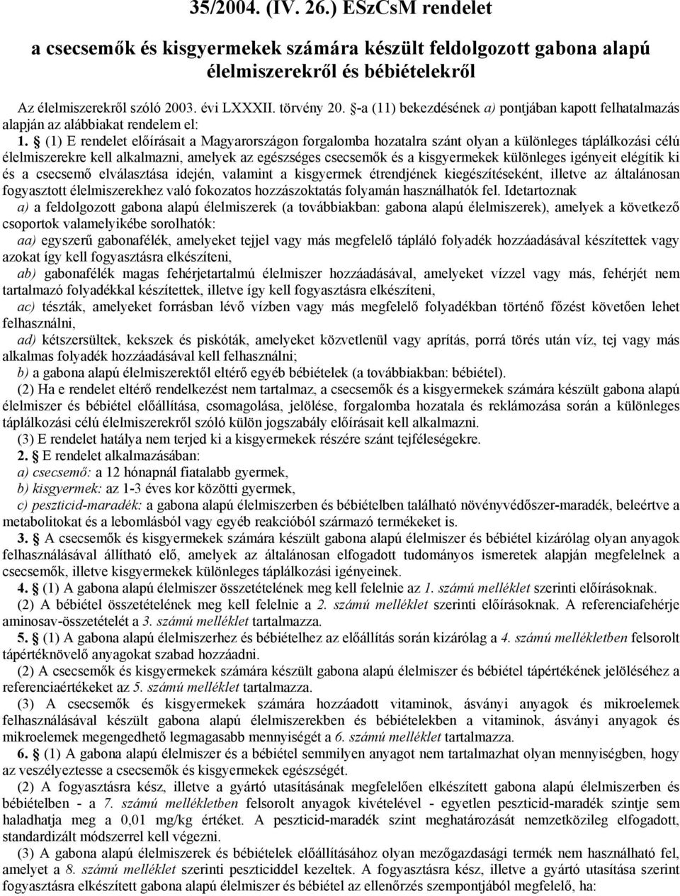 (1) E rendelet előírásait a Magyarországon forgalomba hozatalra szánt olyan a különleges táplálkozási célú élelmiszerekre kell alkalmazni, amelyek az egészséges csecsemők és a kisgyermekek különleges