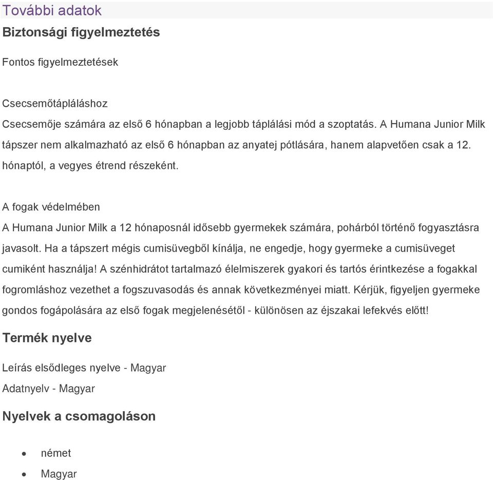 A fogak védelmében A Humana Junior Milk a 12 hónaposnál idősebb gyermekek számára, pohárból történő fogyasztásra javasolt.