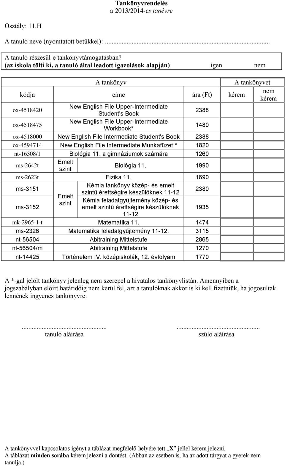 Upper-Intermediate Workbook* 1480 ox-4518000 New English File Intermediate Student's Book 2388 ox-4594714 New English File Intermediate Munkafüzet * 1820 nt-16308/1 Biológia 11.