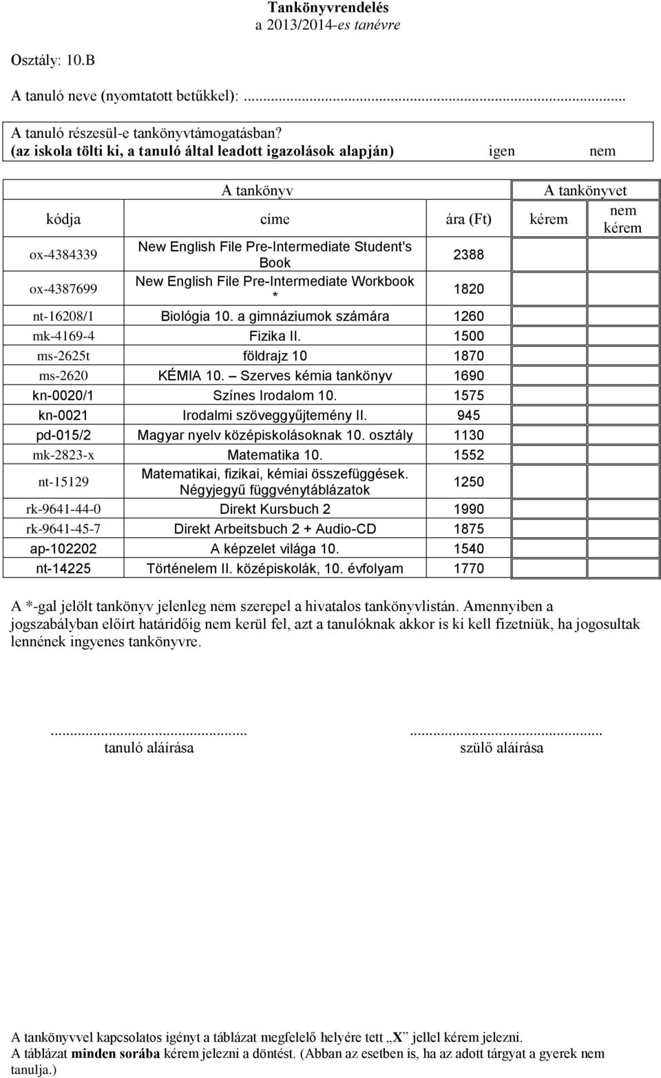 Pre-Intermediate Workbook * 1820 nt-16208/1 Biológia 10. a gimnáziumok számára 1260 mk-4169-4 Fizika II. 1500 ms-2625t földrajz 10 1870 ms-2620 KÉMIA 10.