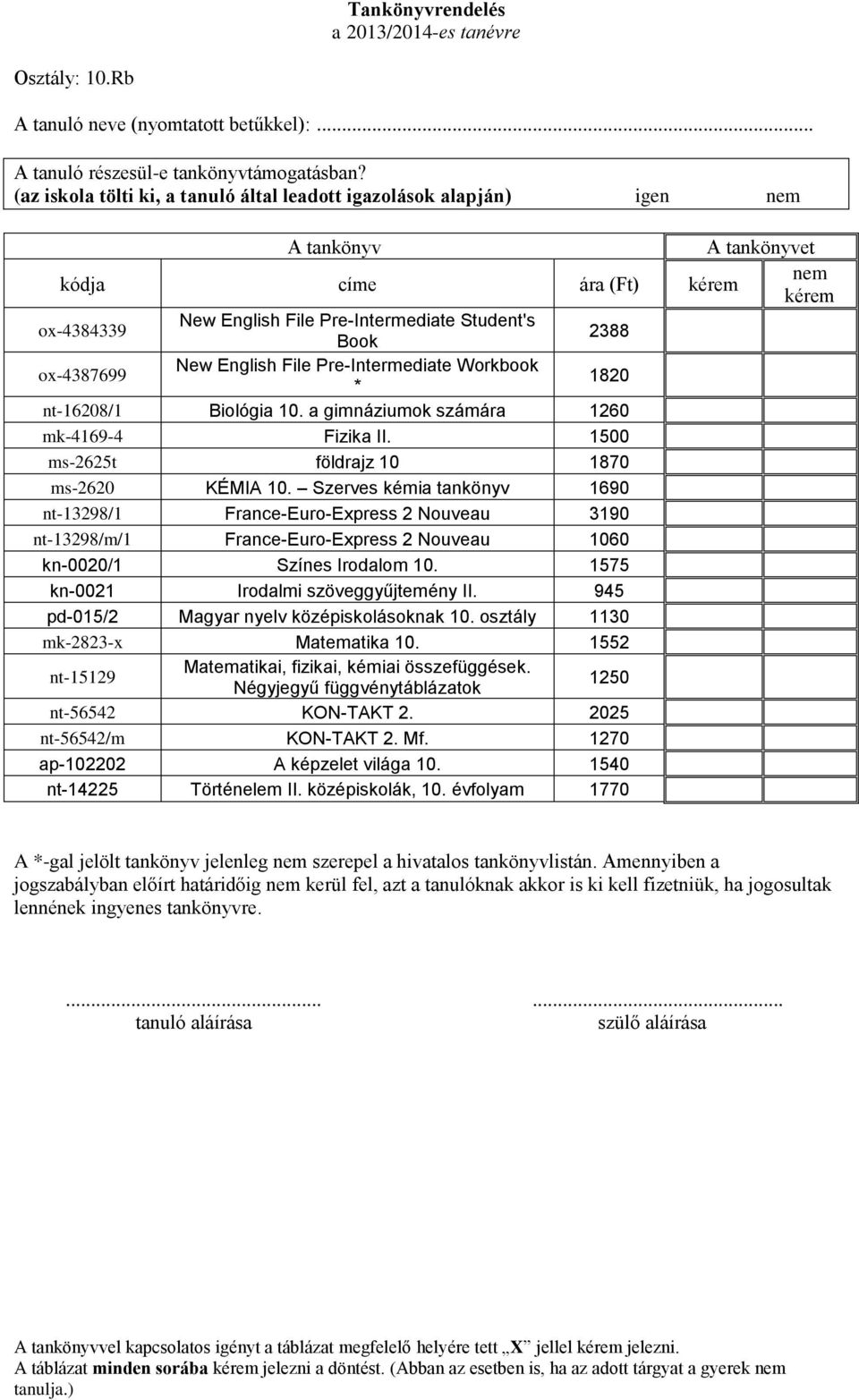 Pre-Intermediate Workbook * 1820 nt-16208/1 Biológia 10. a gimnáziumok számára 1260 mk-4169-4 Fizika II. 1500 ms-2625t földrajz 10 1870 ms-2620 KÉMIA 10.