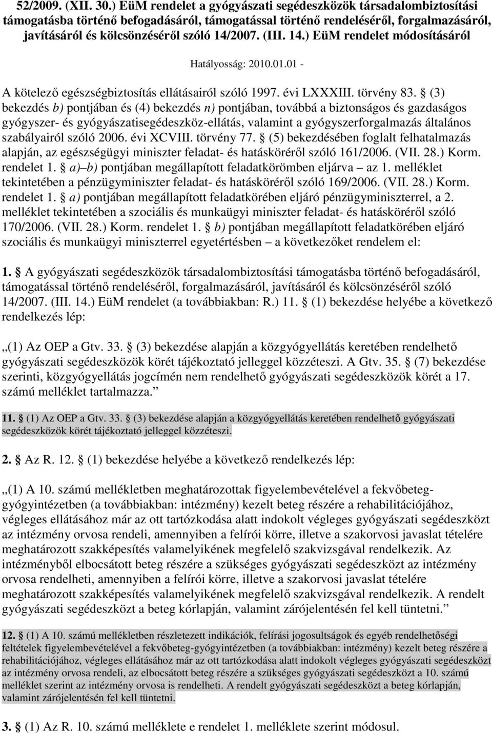 (III. 14.) EüM rendelet módosításáról Hatályosság: 2010.01.01 - A kötelezı egészségbiztosítás ellátásairól szóló 1997. évi LXXXIII. törvény 83.