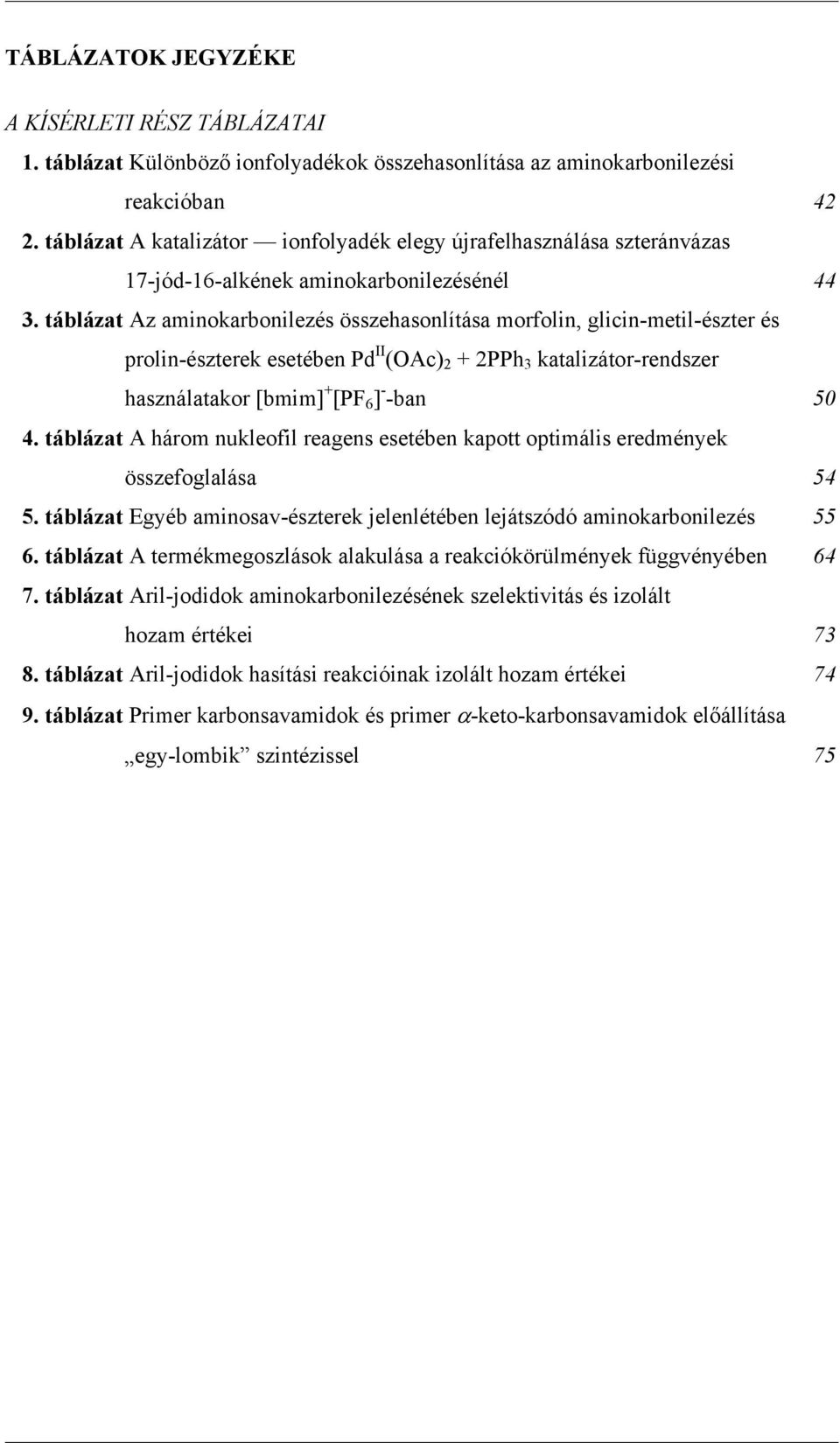 táblázat Az aminokarbonilezés összehasonlítása morfolin, glicin-metil-észter és prolin-észterek esetében Pd II (Ac) 2 + 2PPh 3 katalizátor-rendszer használatakor [bmim] + [PF 6 ] - -ban 50 4.