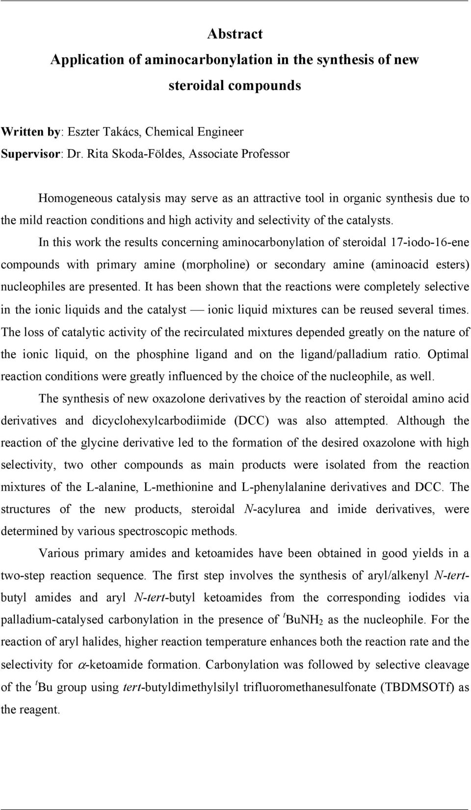 In this work the results concerning aminocarbonylation of steroidal 17-iodo-16-ene compounds with primary amine (morpholine) or secondary amine (aminoacid esters) nucleophiles are presented.