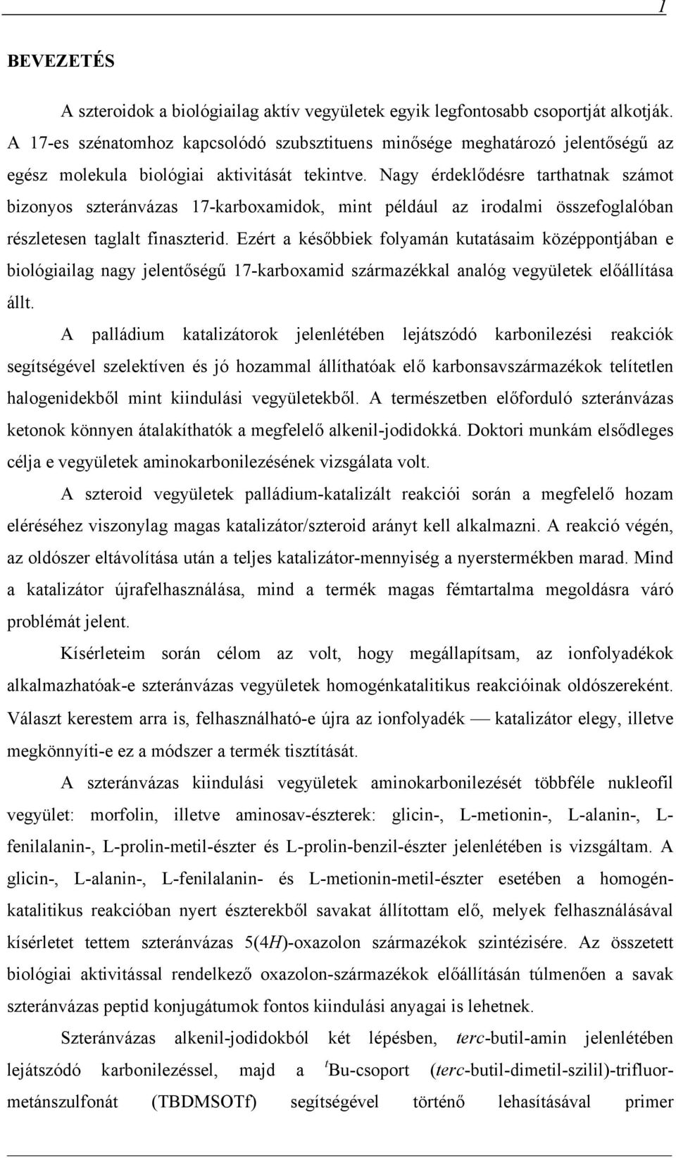agy érdeklődésre tarthatnak számot bizonyos szteránvázas 17-karboxamidok, mint például az irodalmi összefoglalóban részletesen taglalt finaszterid.