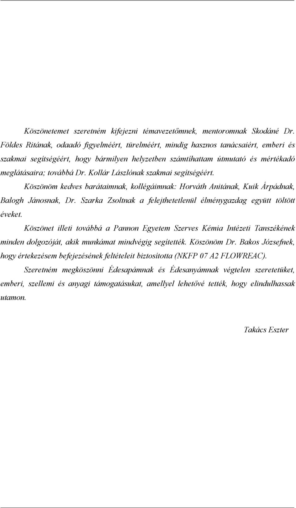 Kollár Lászlónak szakmai segítségéért. Köszönöm kedves barátaimnak, kollégáimnak: orváth Anitának, Kuik Árpádnak, Balogh Jánosnak, Dr.