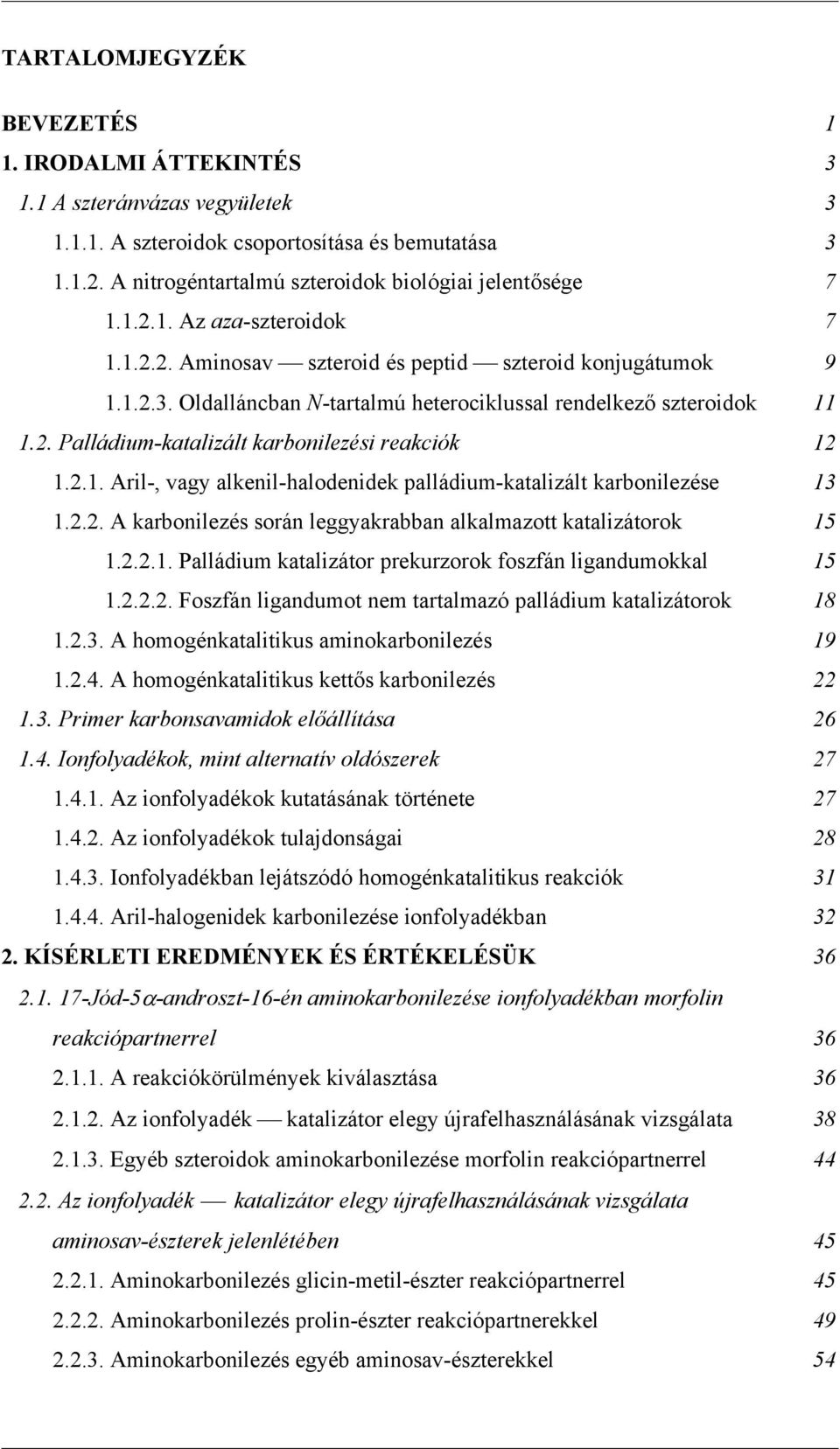 2.2. A karbonilezés során leggyakrabban alkalmazott katalizátorok 15 1.2.2.1. Palládium katalizátor prekurzorok foszfán ligandumokkal 15 1.2.2.2. Foszfán ligandumot nem tartalmazó palládium katalizátorok 18 1.