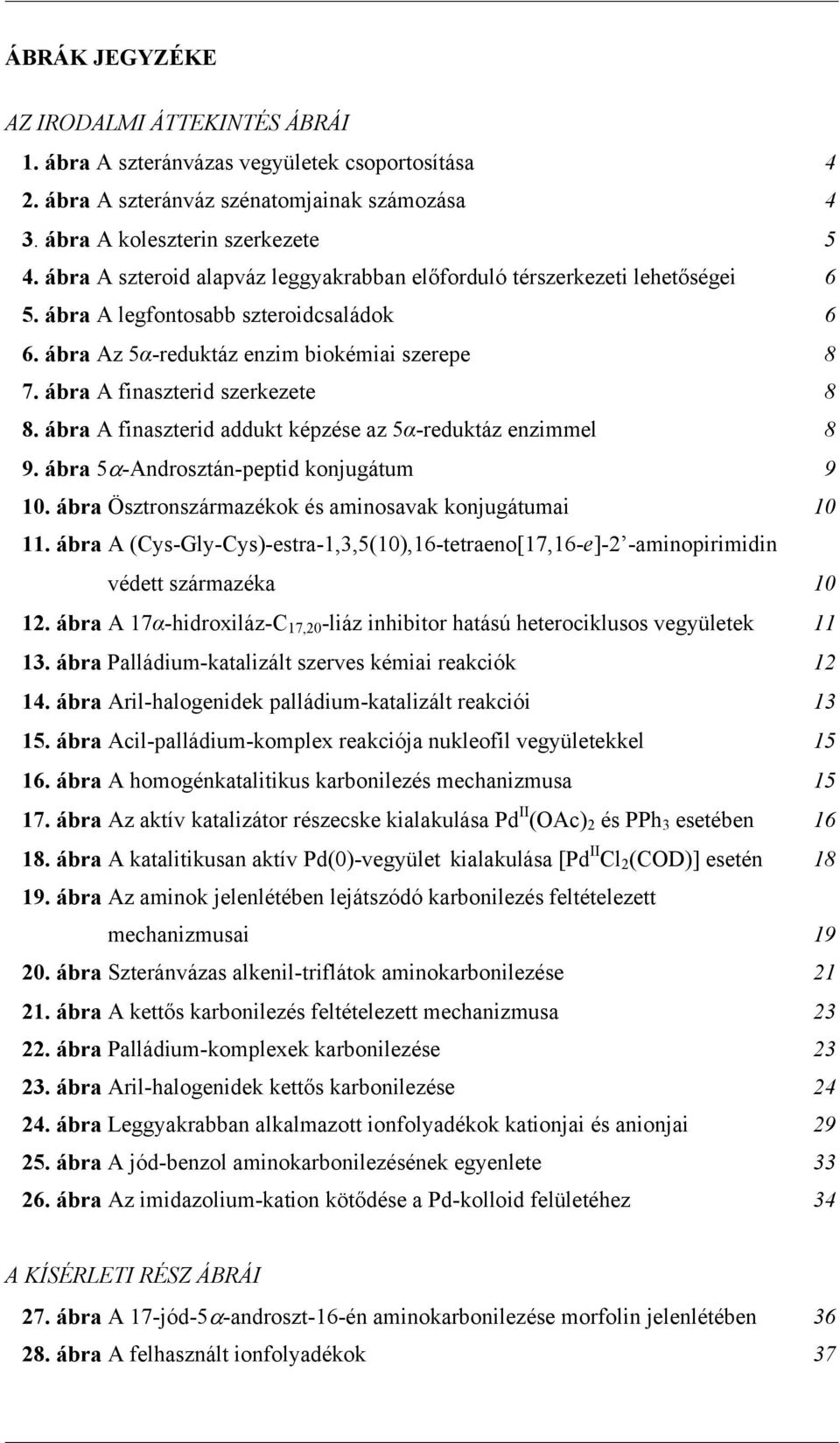 ábra A finaszterid szerkezete 8 8. ábra A finaszterid addukt képzése az 5α-reduktáz enzimmel 8 9. ábra 5α-Androsztán-peptid konjugátum 9 10. ábra Ösztronszármazékok és aminosavak konjugátumai 10 11.