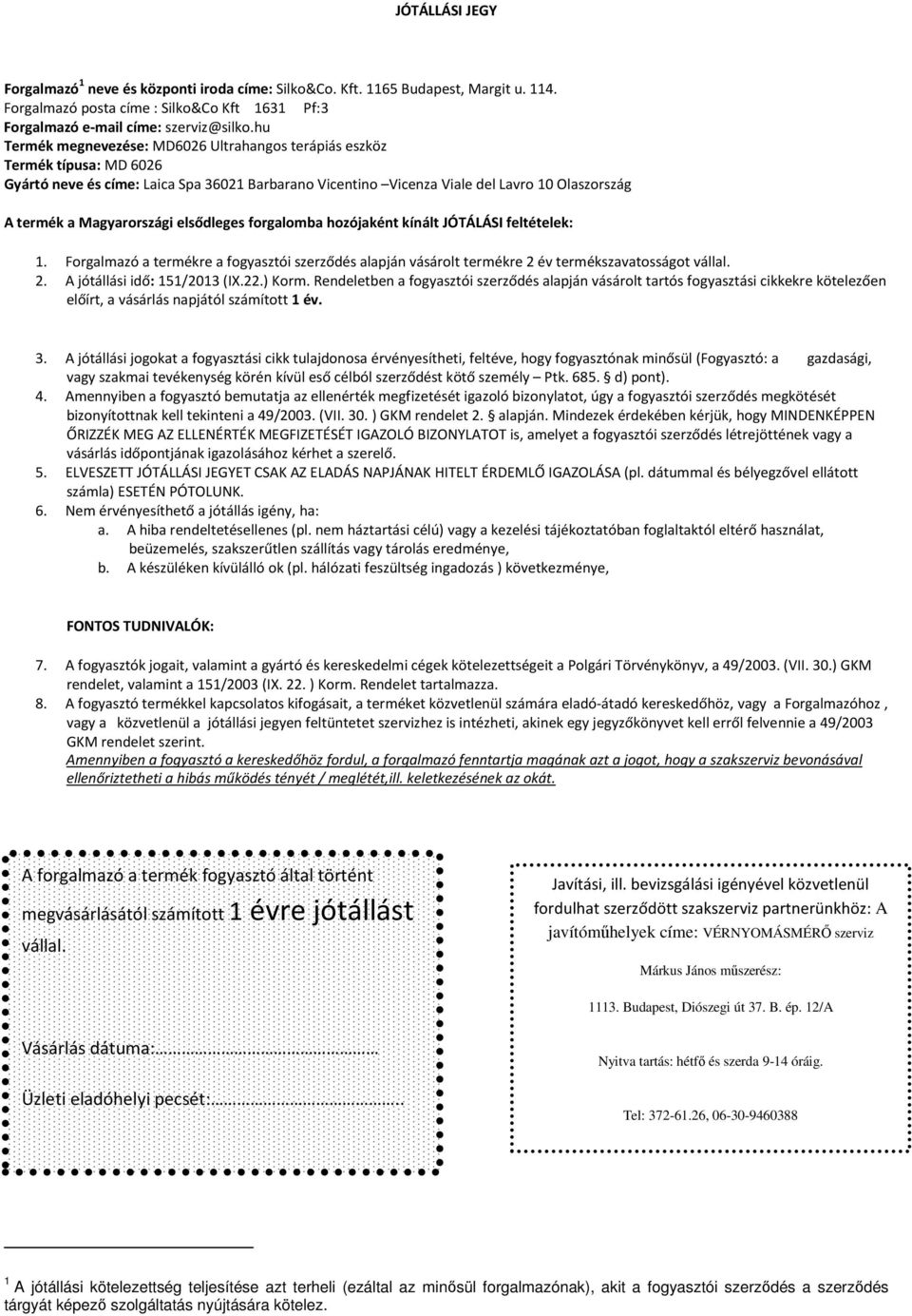 Magyarországi elsődleges forgalomba hozójaként kínált JÓTÁLÁSI feltételek: 1. Forgalmazó a termékre a fogyasztói szerződés alapján vásárolt termékre 2 év termékszavatosságot vállal. 2. A jótállási idő: 151/2013 (IX.