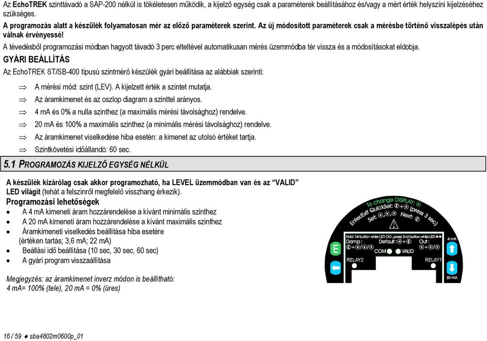 A tévedésből programozási módban hagyott távadó 3 perc elteltével automatikusan mérés üzemmódba tér vissza és a módosításokat eldobja.