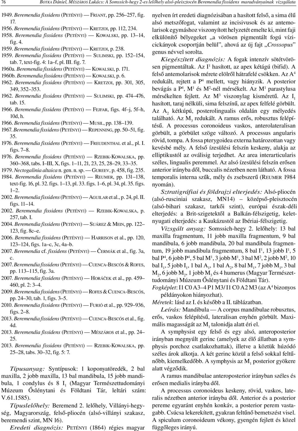 152 154, tab. 7, text-fig. 4: 1a f, pl. III. fig. 7. 1960a. Beremendia fissidens (PETÉNYI) KOWALSKI, p. 171. 1960b. Beremendia fissidens (PETÉNYI) KOWALSKI, p. 6. 1962.