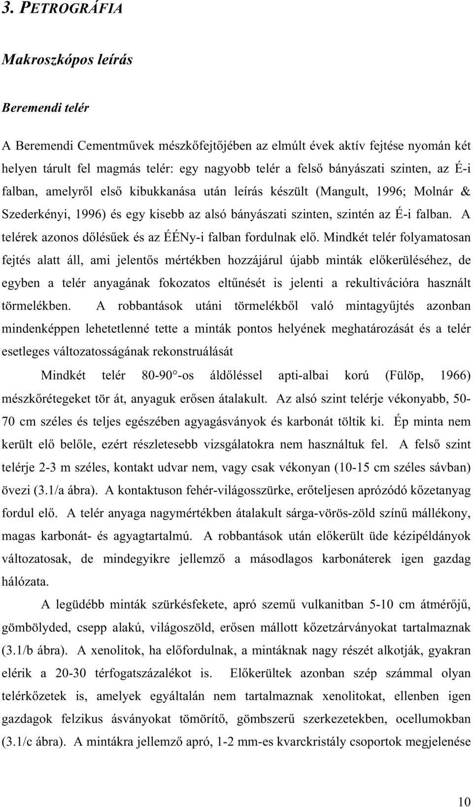 A telérek azonos d lés ek és az ÉÉNy-i falban fordulnak el.