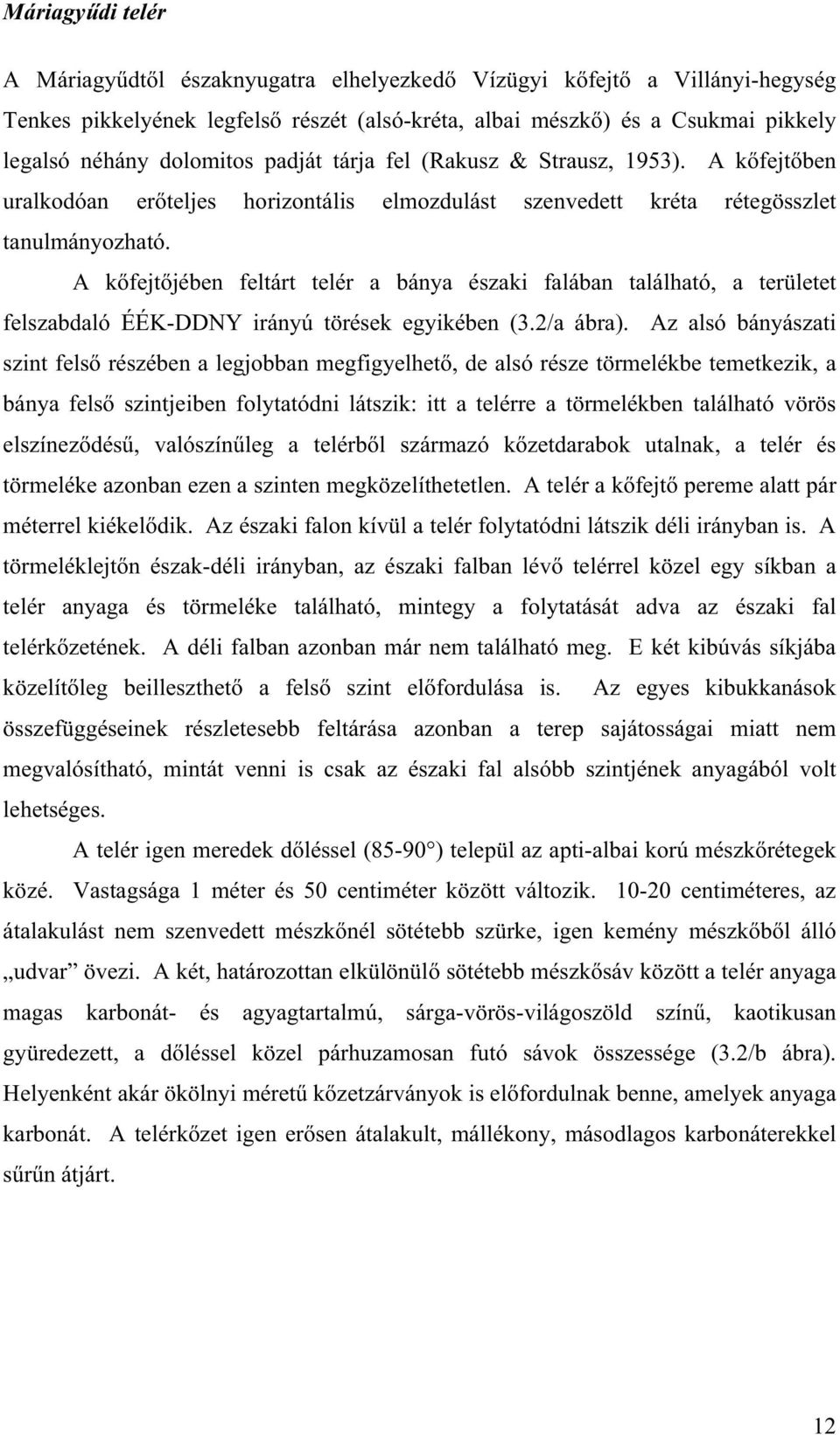 A k fejt jében feltárt telér a bánya északi falában található, a területet felszabdaló ÉÉK-DDNY irányú törések egyikében (3.2/a ábra).