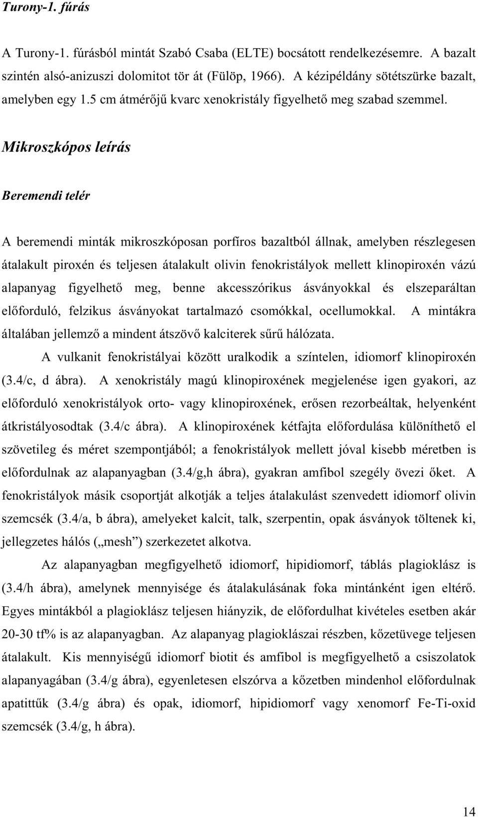 Mikroszkópos leírás Beremendi telér A beremendi minták mikroszkóposan porfíros bazaltból állnak, amelyben részlegesen átalakult piroxén és teljesen átalakult olivin fenokristályok mellett