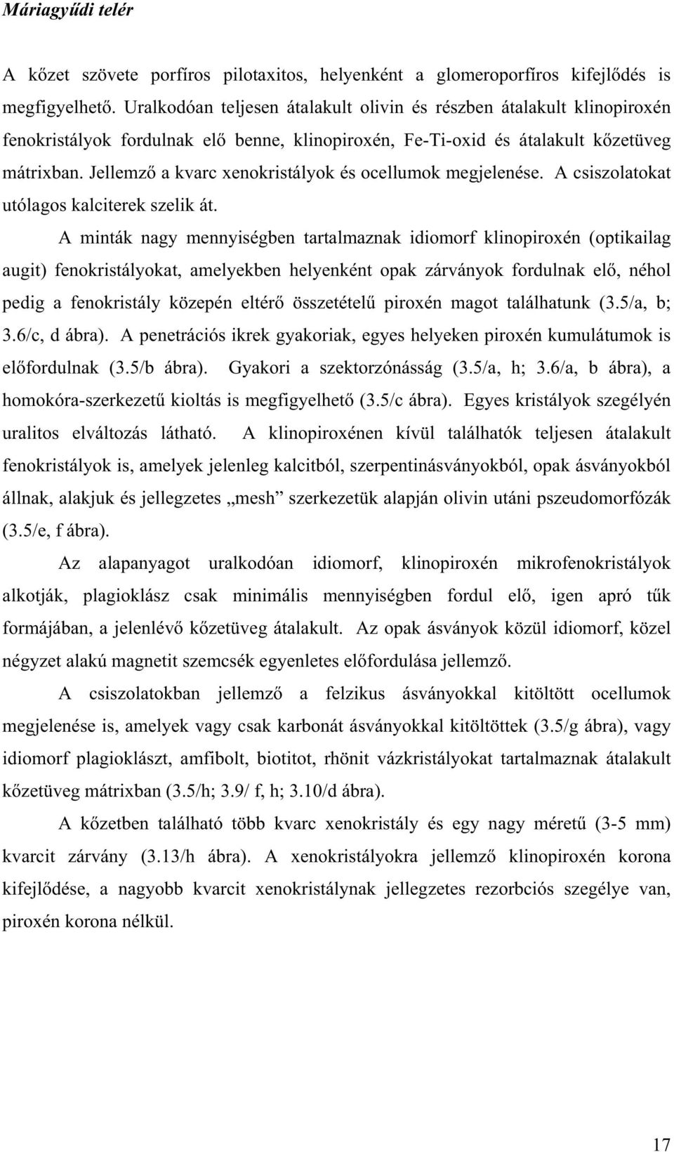 Jellemz a kvarc xenokristályok és ocellumok megjelenése. A csiszolatokat utólagos kalciterek szelik át.