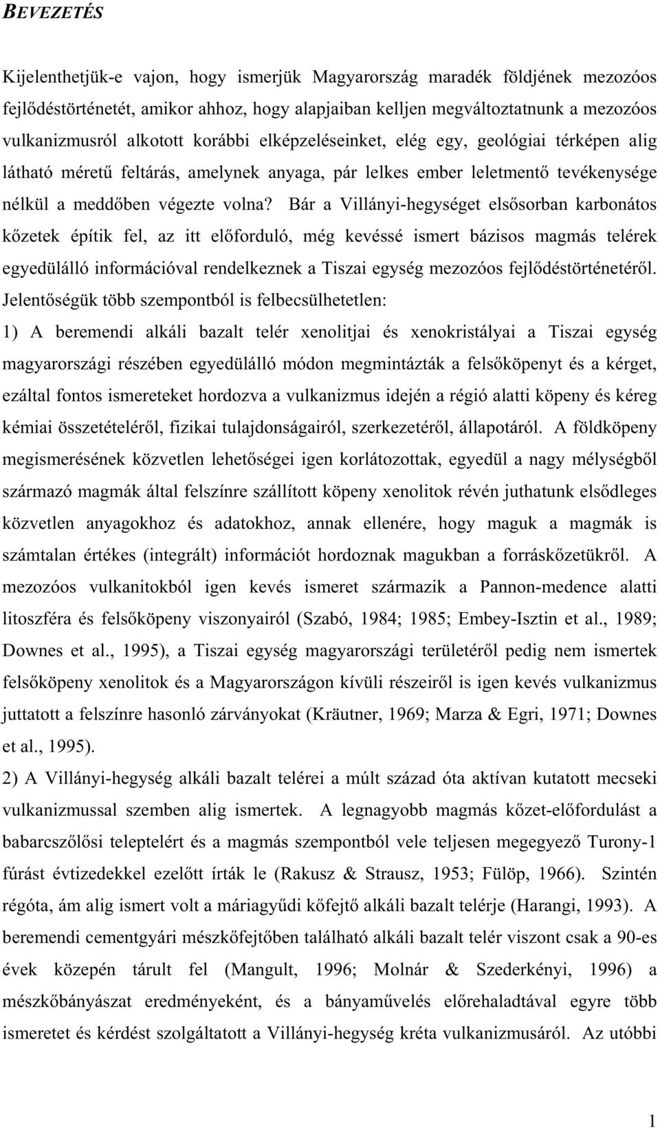 Bár a Villányi-hegységet els sorban karbonátos k zetek építik fel, az itt el forduló, még kevéssé ismert bázisos magmás telérek egyedülálló információval rendelkeznek a Tiszai egység mezozóos fejl