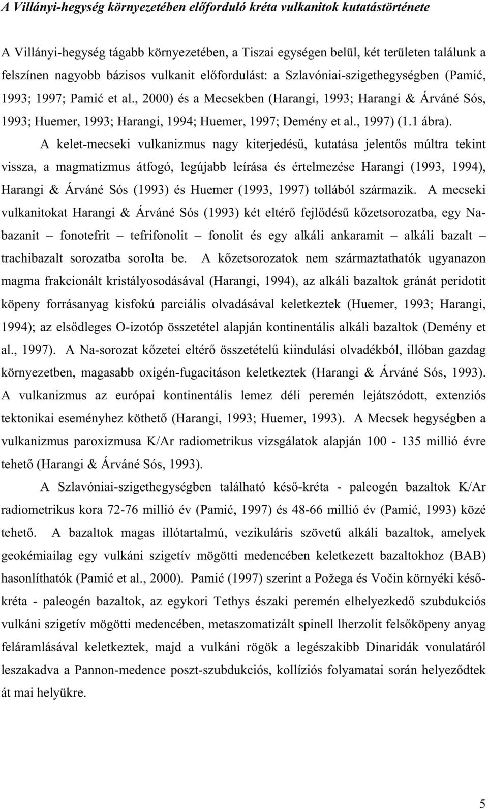 , 2000) és a Mecsekben (Harangi, 1993; Harangi & Árváné Sós, 1993; Huemer, 1993; Harangi, 1994; Huemer, 1997; Demény et al., 1997) (1.1 ábra).