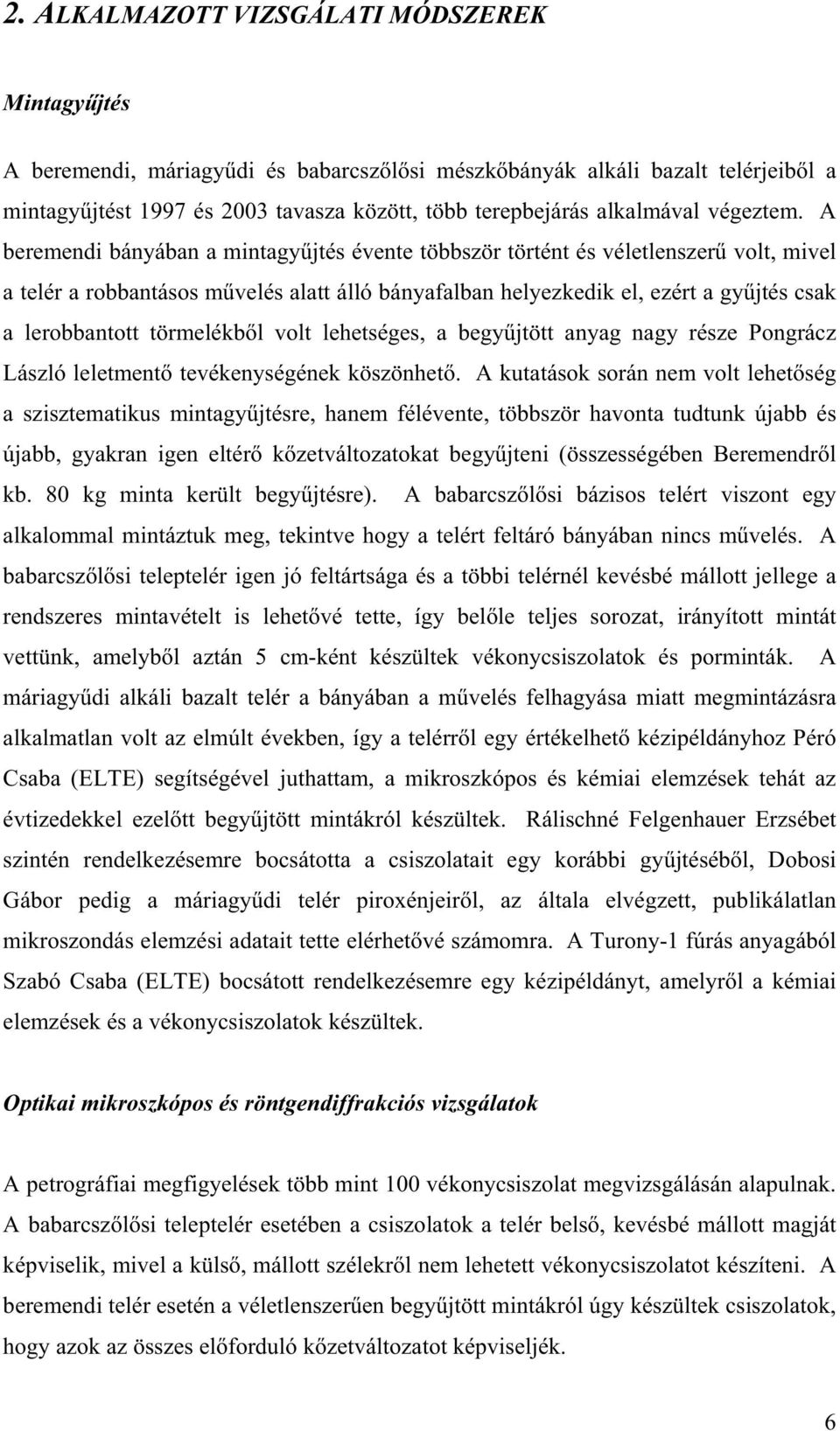 A beremendi bányában a mintagy jtés évente többször történt és véletlenszer volt, mivel a telér a robbantásos m velés alatt álló bányafalban helyezkedik el, ezért a gy jtés csak a lerobbantott