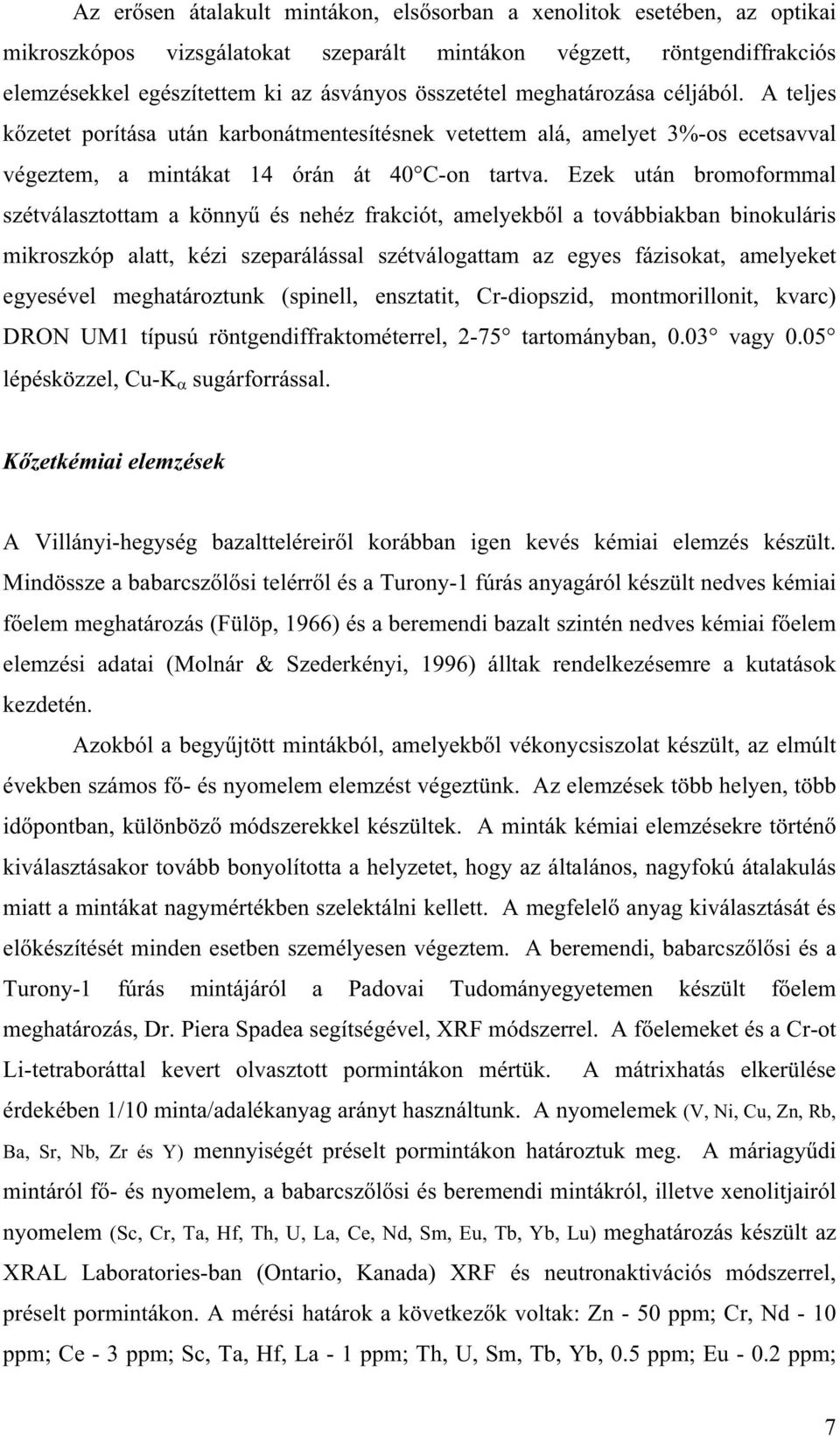 Ezek után bromoformmal szétválasztottam a könny és nehéz frakciót, amelyekb l a továbbiakban binokuláris mikroszkóp alatt, kézi szeparálással szétválogattam az egyes fázisokat, amelyeket egyesével