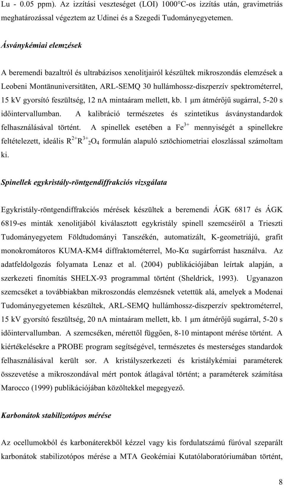 gyorsító feszültség, 12 na mintaáram mellett, kb. 1 µm átmér j sugárral, 5-20 s id intervallumban. A kalibráció természetes és szintetikus ásványstandardok felhasználásával történt.