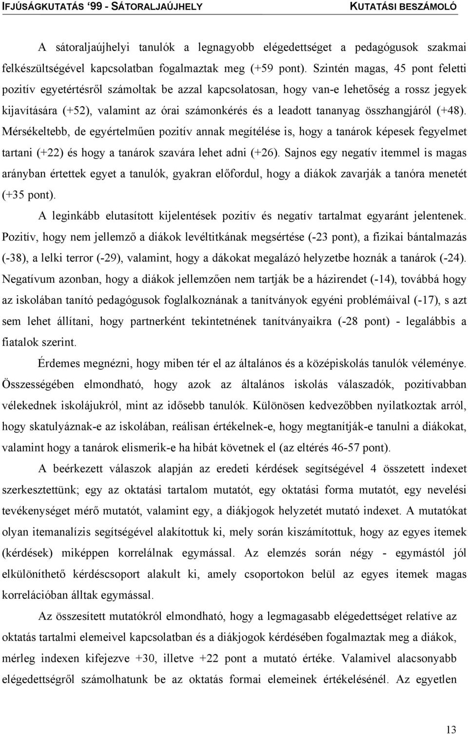 összhangjáról (+48). Mérsékeltebb, de egyértelműen pozitív annak megítélése is, hogy a tanárok képesek fegyelmet tartani (+22) és hogy a tanárok szavára lehet adni (+26).