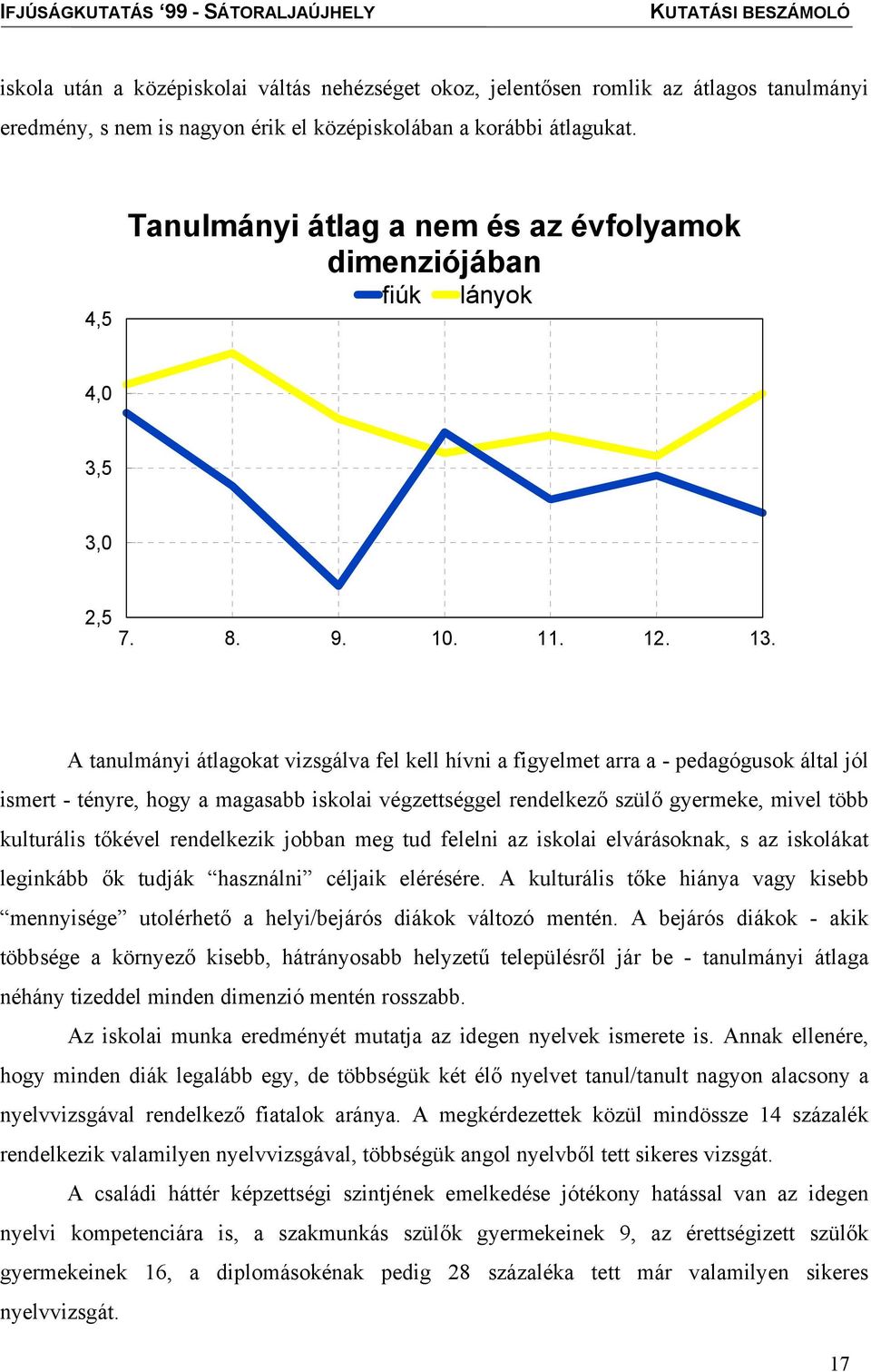 A tanulmányi átlagokat vizsgálva fel kell hívni a figyelmet arra a - pedagógusok által jól ismert - tényre, hogy a magasabb iskolai végzettséggel rendelkező szülő gyermeke, mivel több kulturális