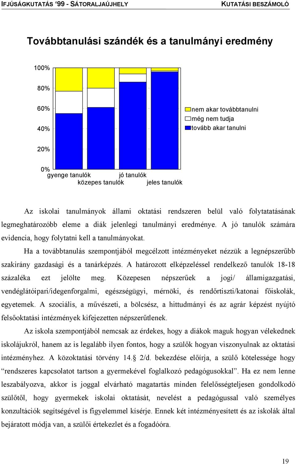 Ha a továbbtanulás szempontjából megcélzott intézményeket nézzük a legnépszerűbb szakirány gazdasági és a tanárképzés. A határozott elképzeléssel rendelkező tanulók 18-18 százaléka ezt jelölte meg.