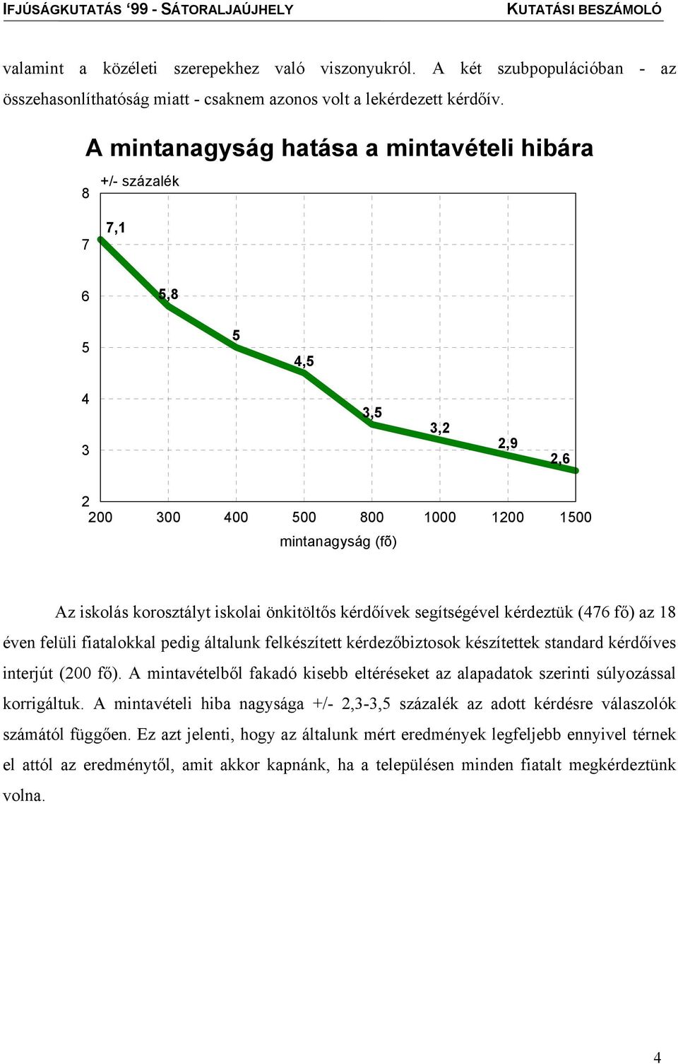 kérdőívek segítségével kérdeztük (476 fő) az 18 éven felüli fiatalokkal pedig általunk felkészített kérdezőbiztosok készítettek standard kérdőíves interjút (200 fő).