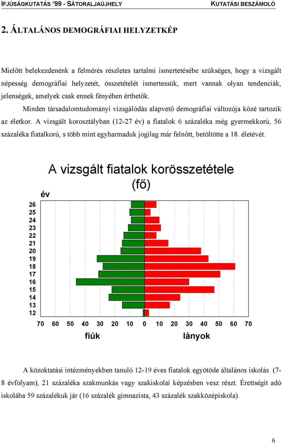 A vizsgált korosztályban (12-27 év) a fiatalok 6 százaléka még gyermekkorú, 56 százaléka fiatalkorú, s több mint egyharmaduk jogilag már felnőtt, betöltötte a 18. életévét.