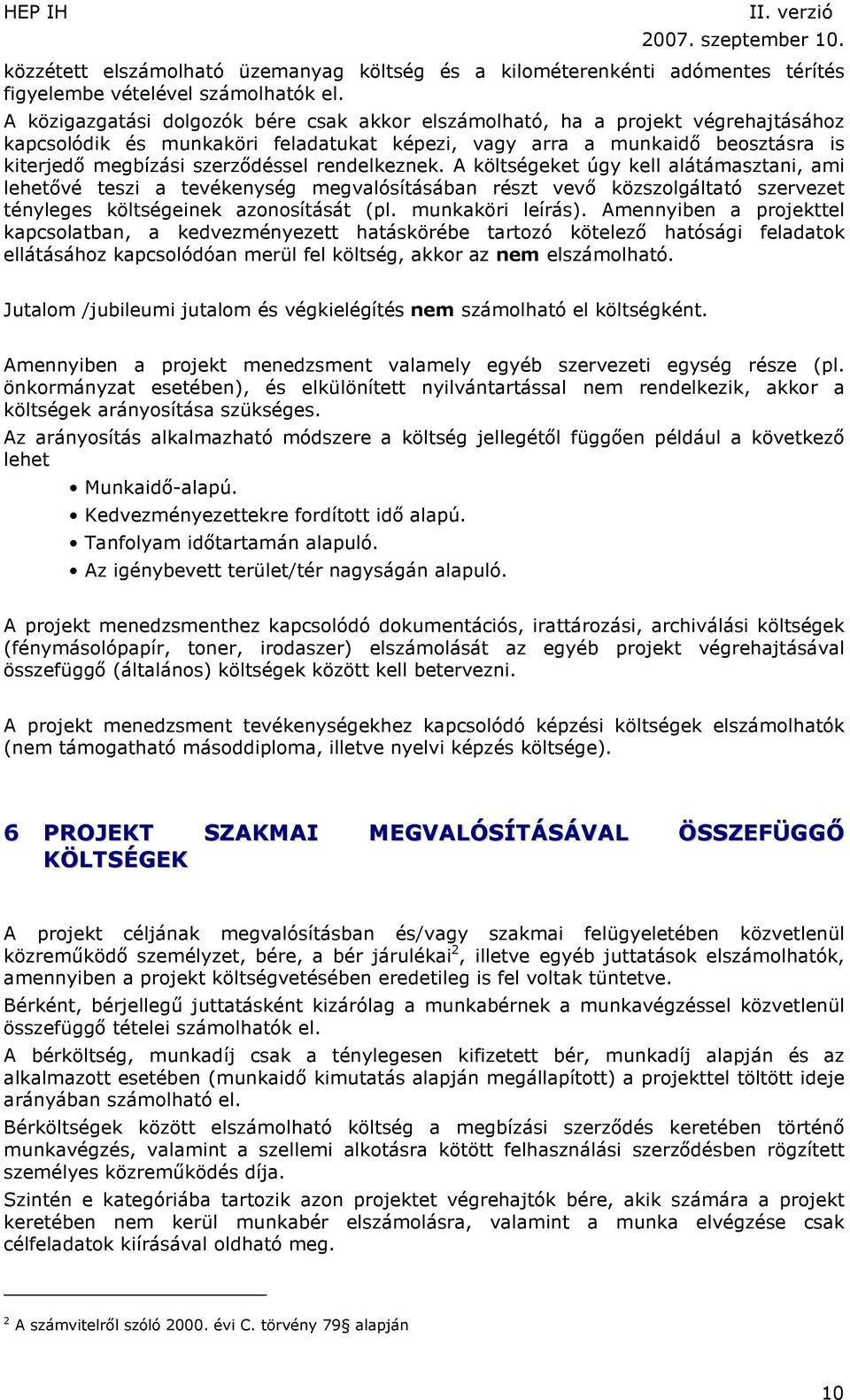 rendelkeznek. A költségeket úgy kell alátámasztani, ami lehetővé teszi a tevékenység megvalósításában részt vevő közszolgáltató szervezet tényleges költségeinek azonosítását (pl. munkaköri leírás).