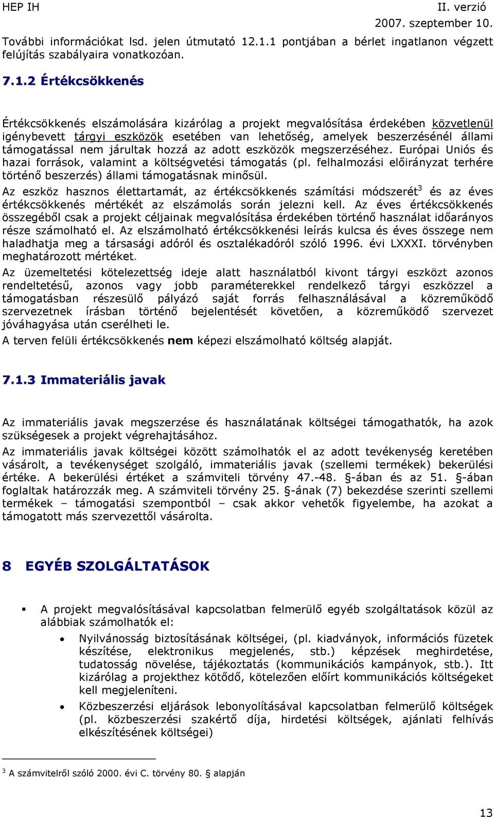 tárgyi eszközök esetében van lehetőség, amelyek beszerzésénél állami támogatással nem járultak hozzá az adott eszközök megszerzéséhez.