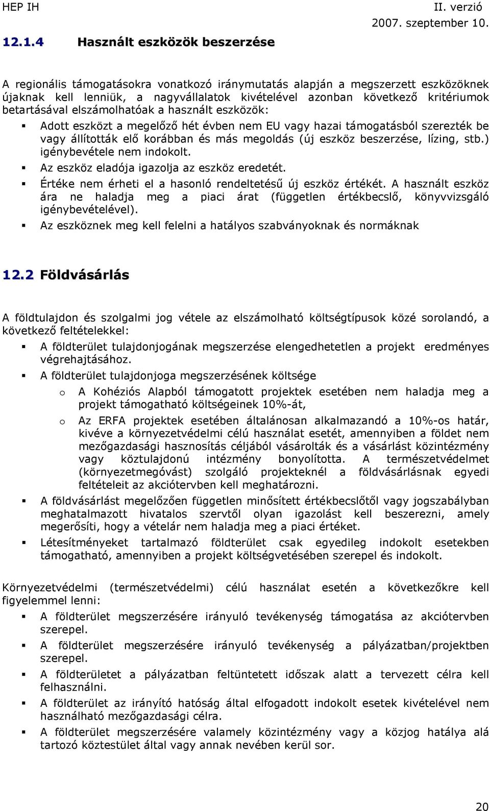 beszerzése, lízing, stb.) igénybevétele nem indokolt. Az eszköz eladója igazolja az eszköz eredetét. Értéke nem érheti el a hasonló rendeltetésű új eszköz értékét.