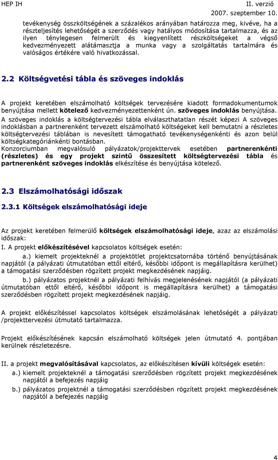 2 Költségvetési tábla és szöveges indoklás A projekt keretében elszámolható költségek tervezésére kiadott formadokumentumok benyújtása mellett kötelező kedvezményezettenként ún.