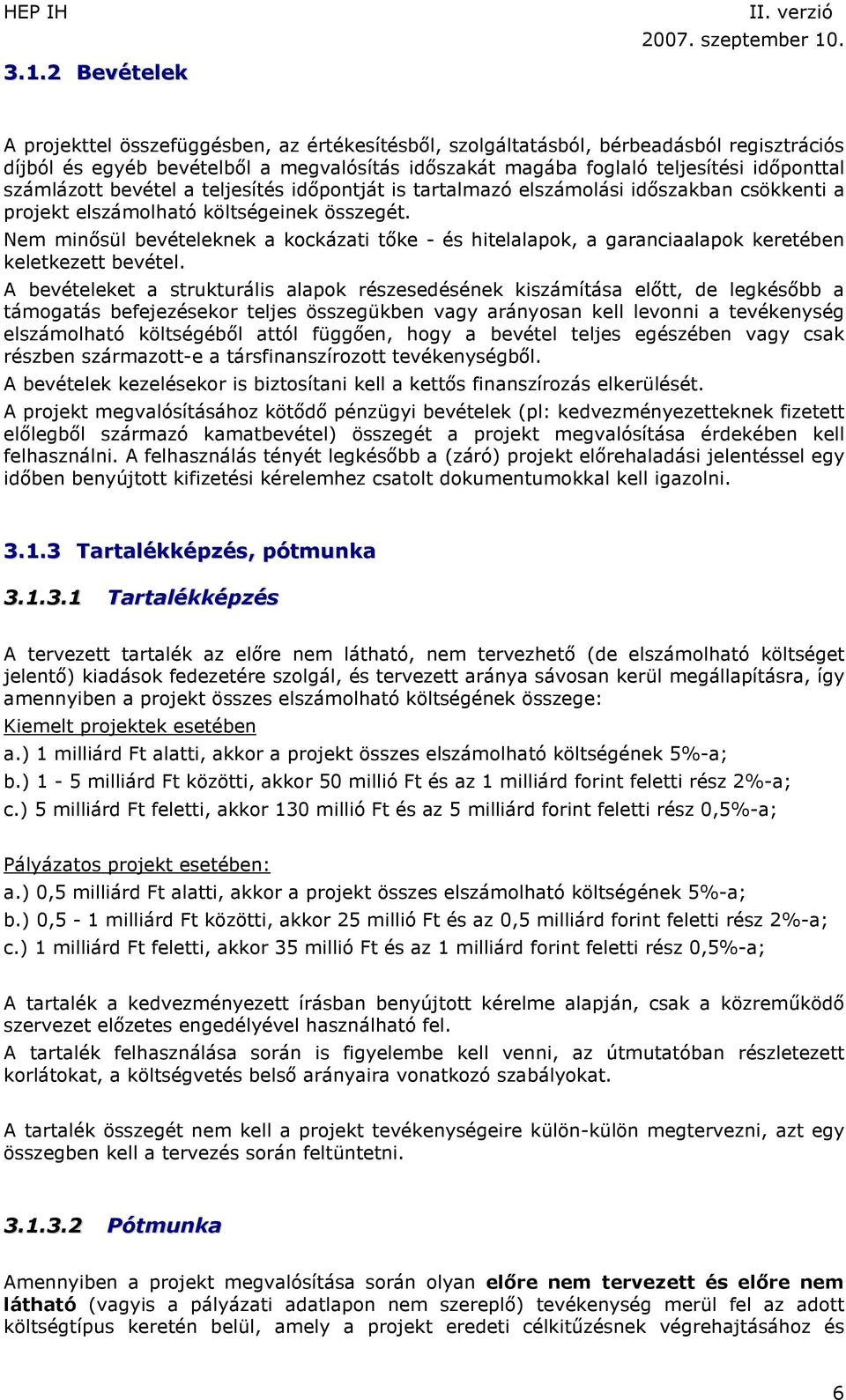 Nem minősül bevételeknek a kockázati tőke - és hitelalapok, a garanciaalapok keretében keletkezett bevétel.