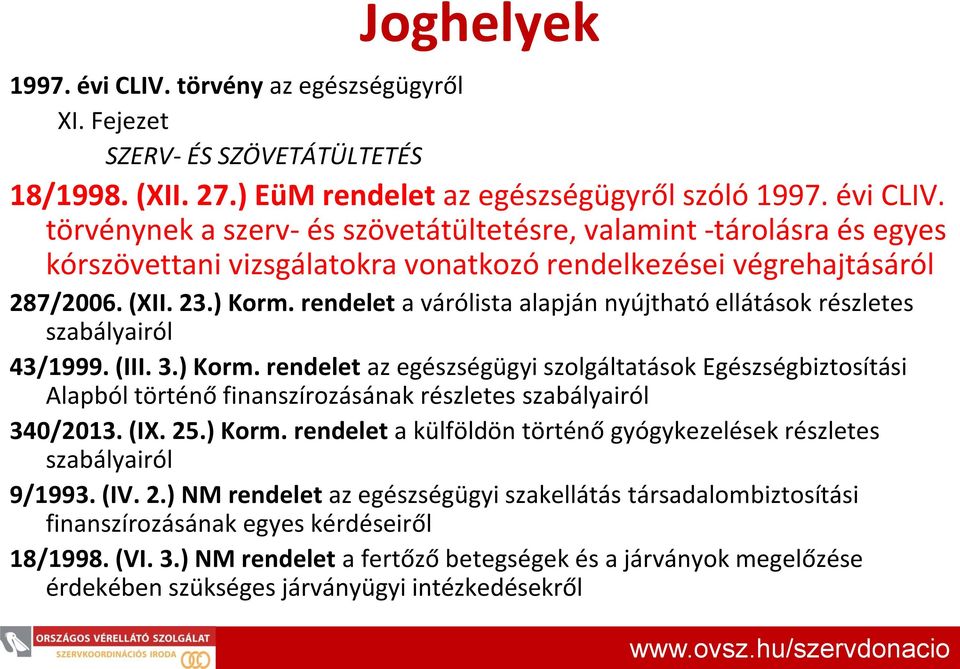 (IX. 25.) Korm. rendelet a külföldön történő gyógykezelések részletes szabályairól 9/1993. (IV. 2.) NM rendelet az egészségügyi szakellátás társadalombiztosítási finanszírozásának egyes kérdéseiről 18/1998.