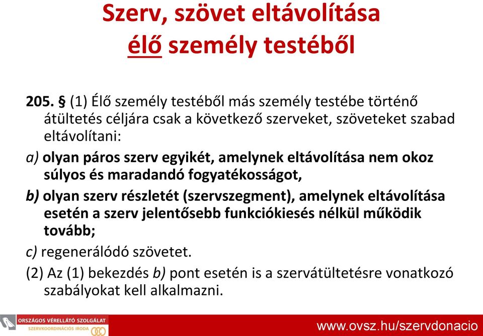 a) olyan páros szerv egyikét, amelynek eltávolítása nem okoz súlyos és maradandó fogyatékosságot, b) olyan szerv részletét