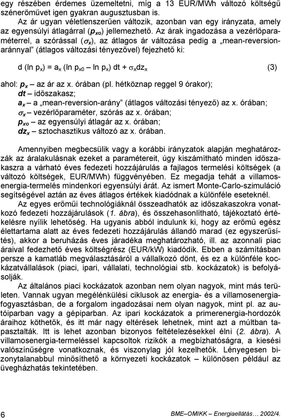 Az árak ingadozása a vezérlőparaméerrel, a szórással (σ x ), az álagos ár válozása pedig a mean-reversionaránnyal (álagos válozási ényezővel) fejezheő ki: d (ln p x ) = a x (ln p x0 ln p x ) d + σ x