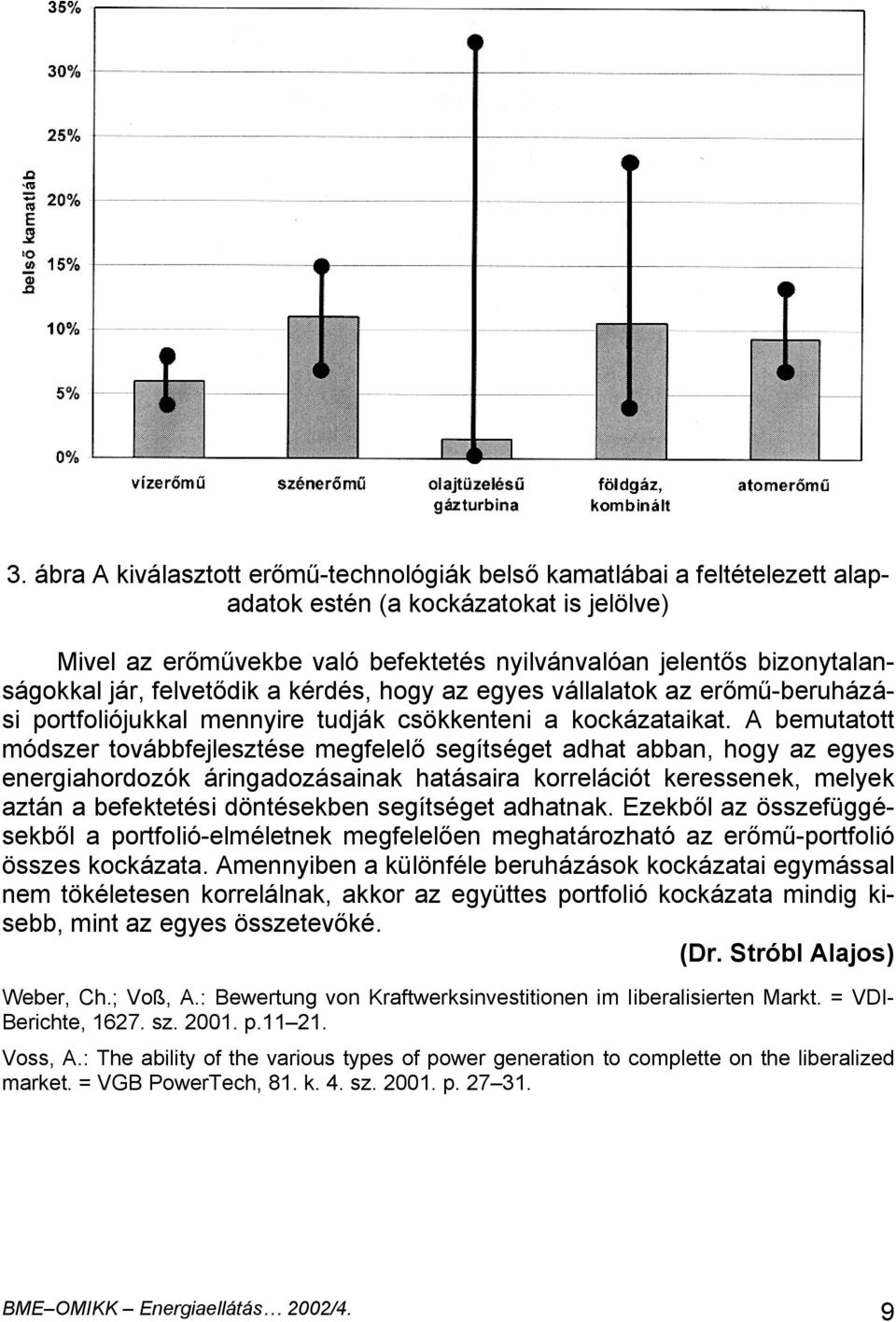 A bemuao módszer ovábbfejleszése megfelelő segísége adha abban, hogy az egyes energiahordozók áringadozásainak haásaira korreláció keressenek, melyek azán a befekeési dönésekben segísége adhanak.