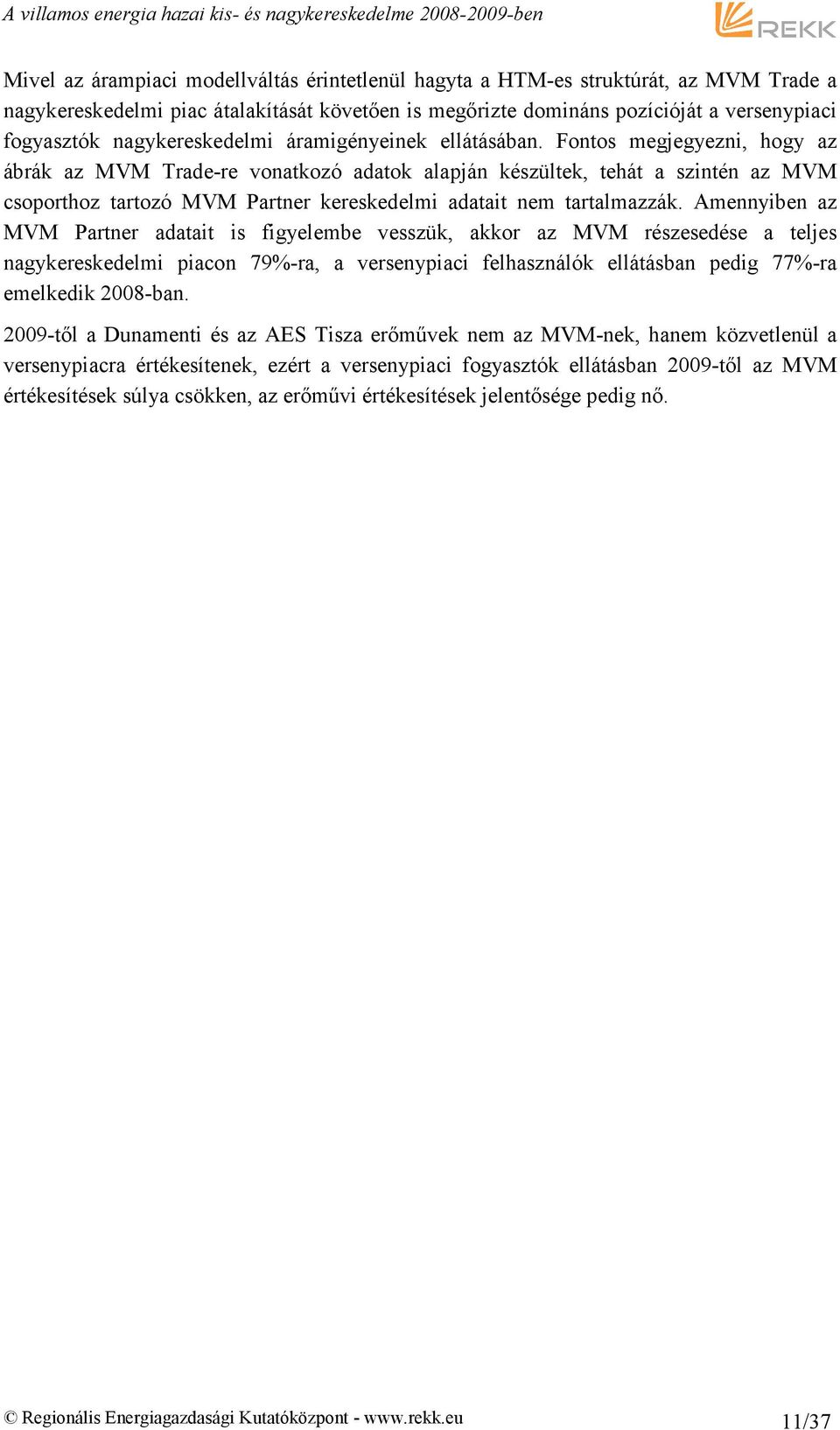 Fontos megjegyezni, hogy az ábrák az MVM Trade-re vonatkozó adatok alapján készültek, tehát a szintén az MVM csoporthoz tartozó MVM Partner kereskedelmi adatait nem tartalmazzák.