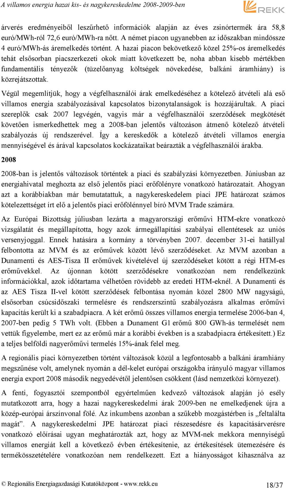 A hazai piacon bekövetkezı közel 25%-os áremelkedés tehát elsısorban piacszerkezeti okok miatt következett be, noha abban kisebb mértékben fundamentális tényezık (tüzelıanyag költségek növekedése,