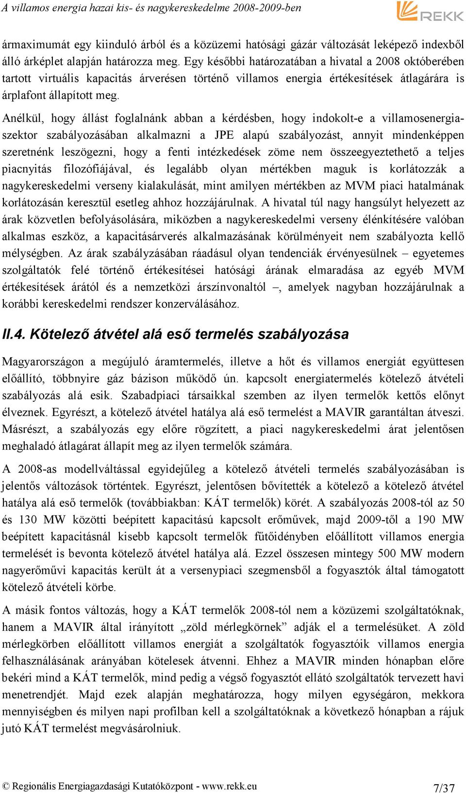 Anélkül, hogy állást foglalnánk abban a kérdésben, hogy indokolt-e a villamosenergiaszektor szabályozásában alkalmazni a JPE alapú szabályozást, annyit mindenképpen szeretnénk leszögezni, hogy a