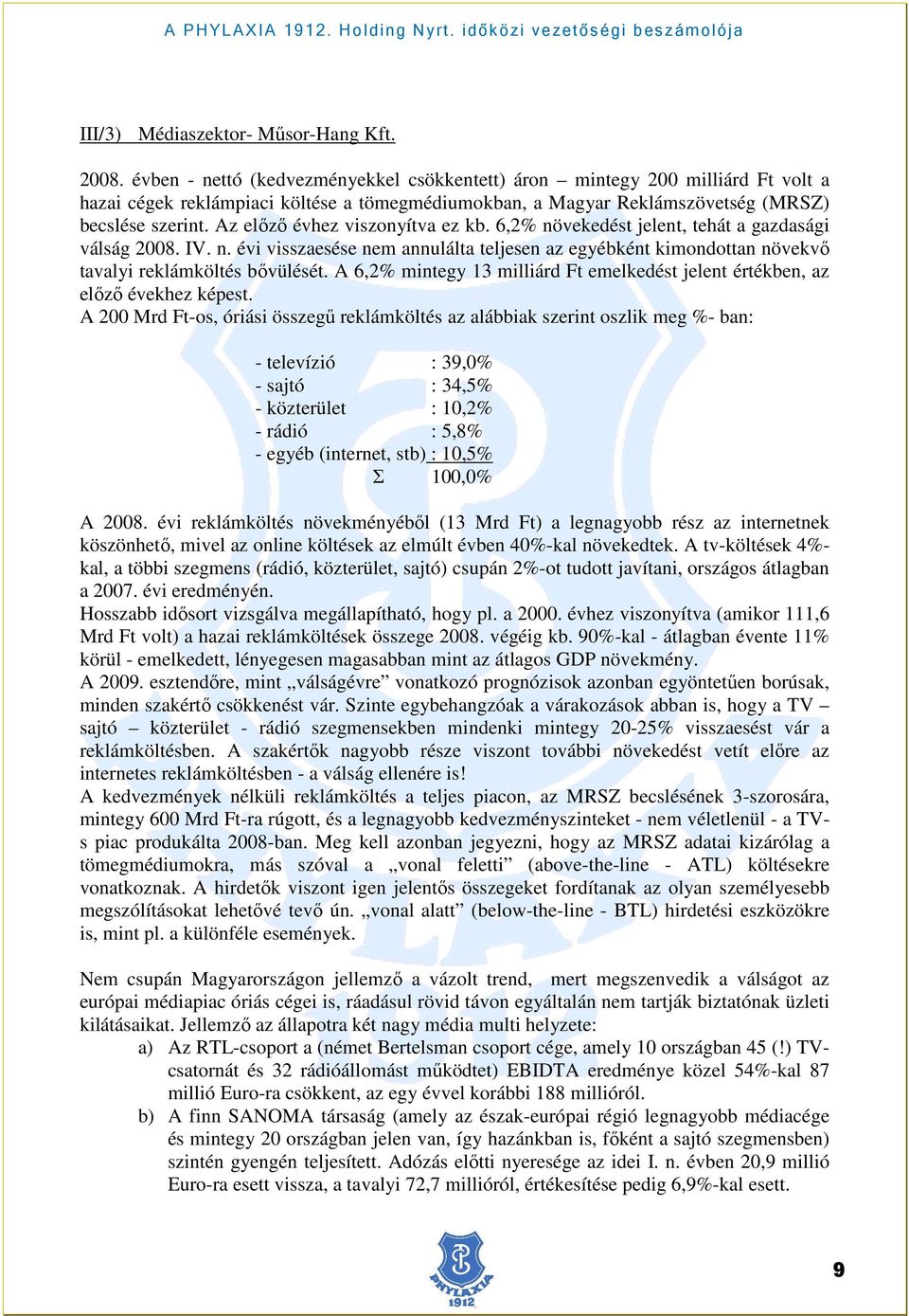Az elızı évhez viszonyítva ez kb. 6,2% növekedést jelent, tehát a gazdasági válság 2008. IV. n. évi visszaesése nem annulálta teljesen az egyébként kimondottan növekvı tavalyi reklámköltés bıvülését.