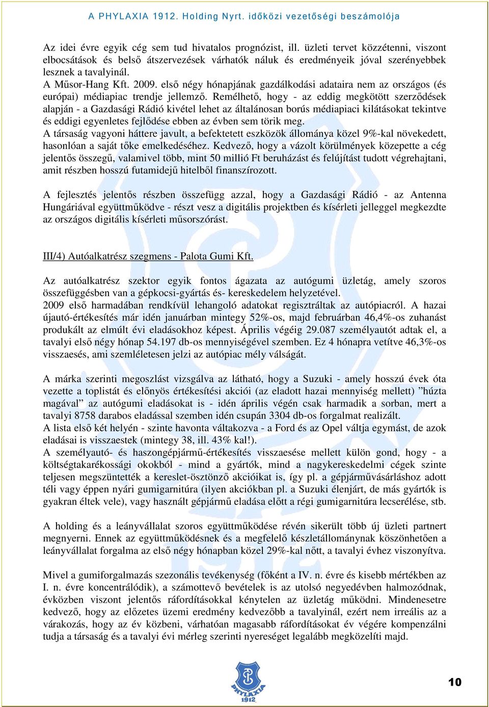 Remélhetı, hogy - az eddig megkötött szerzıdések alapján - a Gazdasági Rádió kivétel lehet az általánosan borús médiapiaci kilátásokat tekintve és eddigi egyenletes fejlıdése ebben az évben sem törik