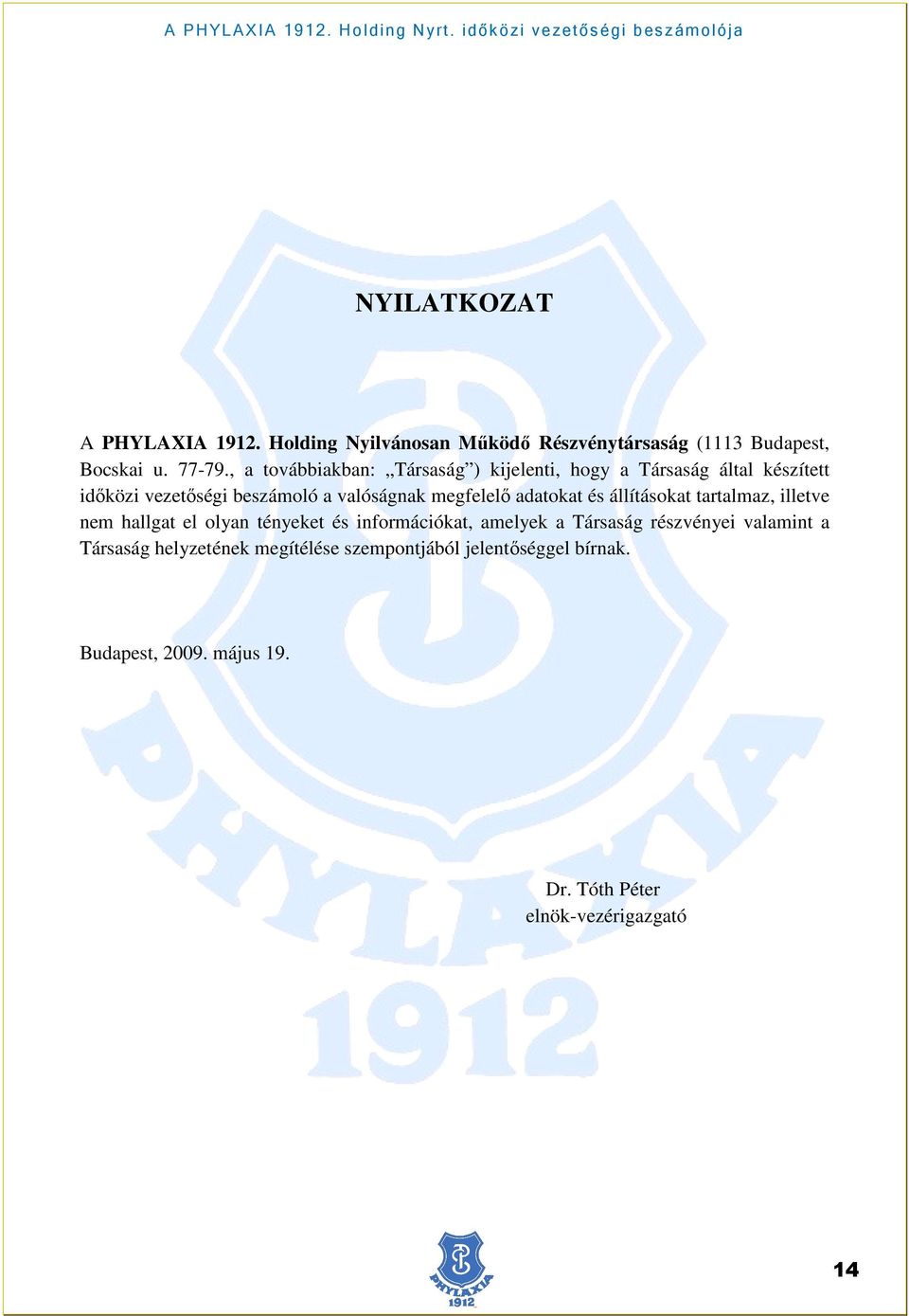 adatokat és állításokat tartalmaz, illetve nem hallgat el olyan tényeket és információkat, amelyek a Társaság részvényei