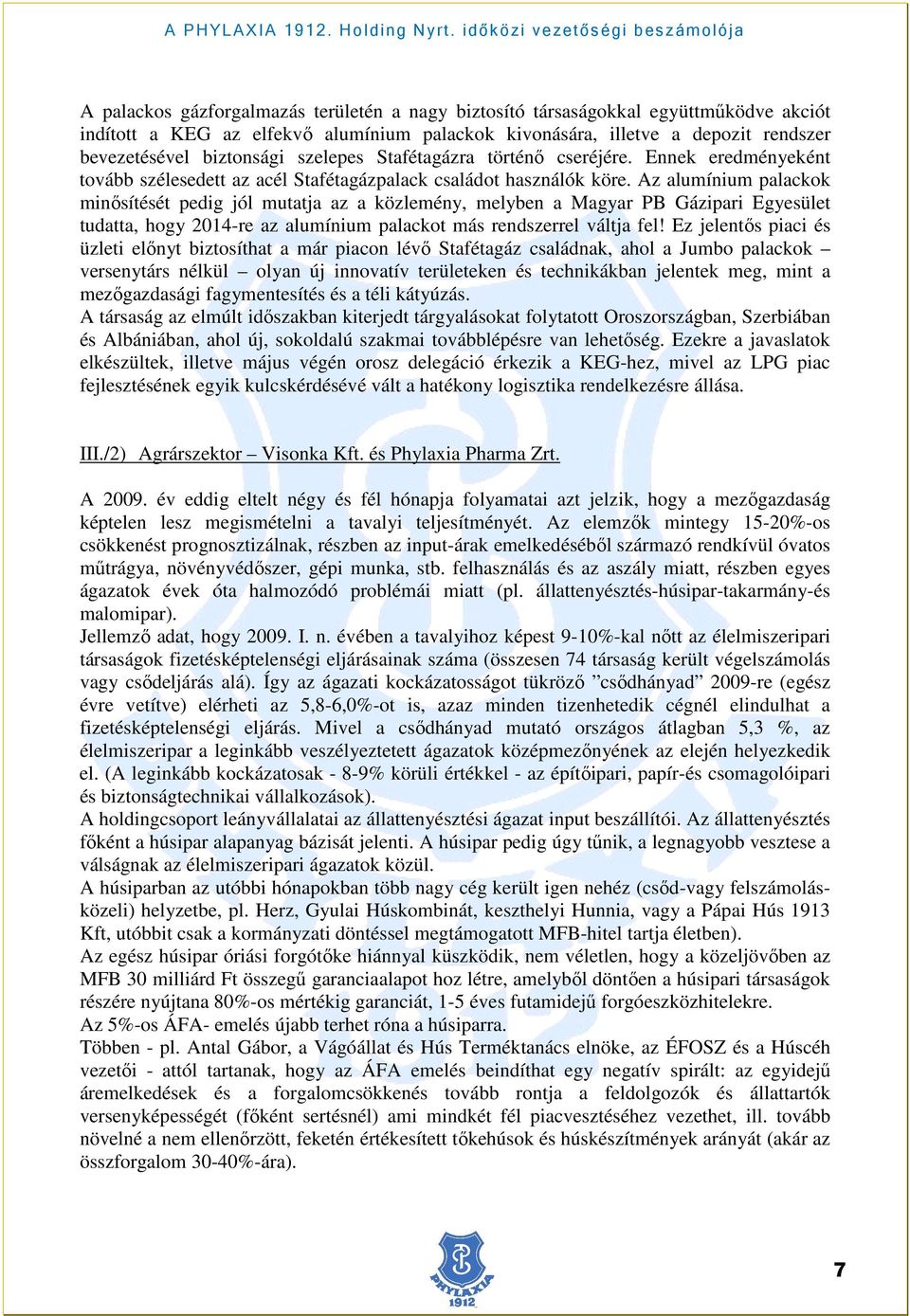 Az alumínium palackok minısítését pedig jól mutatja az a közlemény, melyben a Magyar PB Gázipari Egyesület tudatta, hogy 2014-re az alumínium palackot más rendszerrel váltja fel!
