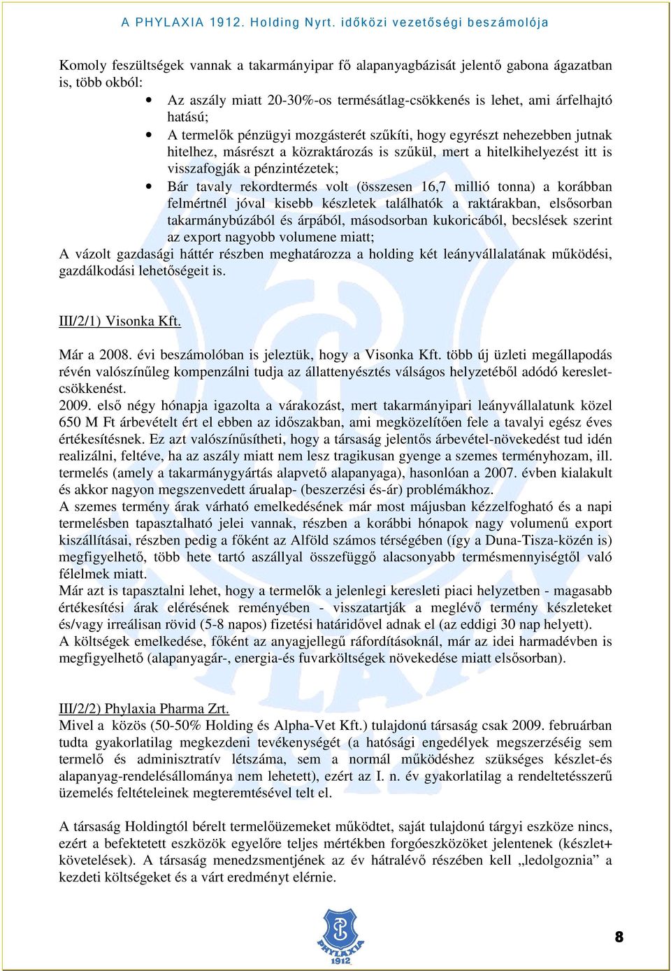 (összesen 16,7 millió tonna) a korábban felmértnél jóval kisebb készletek találhatók a raktárakban, elsısorban takarmánybúzából és árpából, másodsorban kukoricából, becslések szerint az export