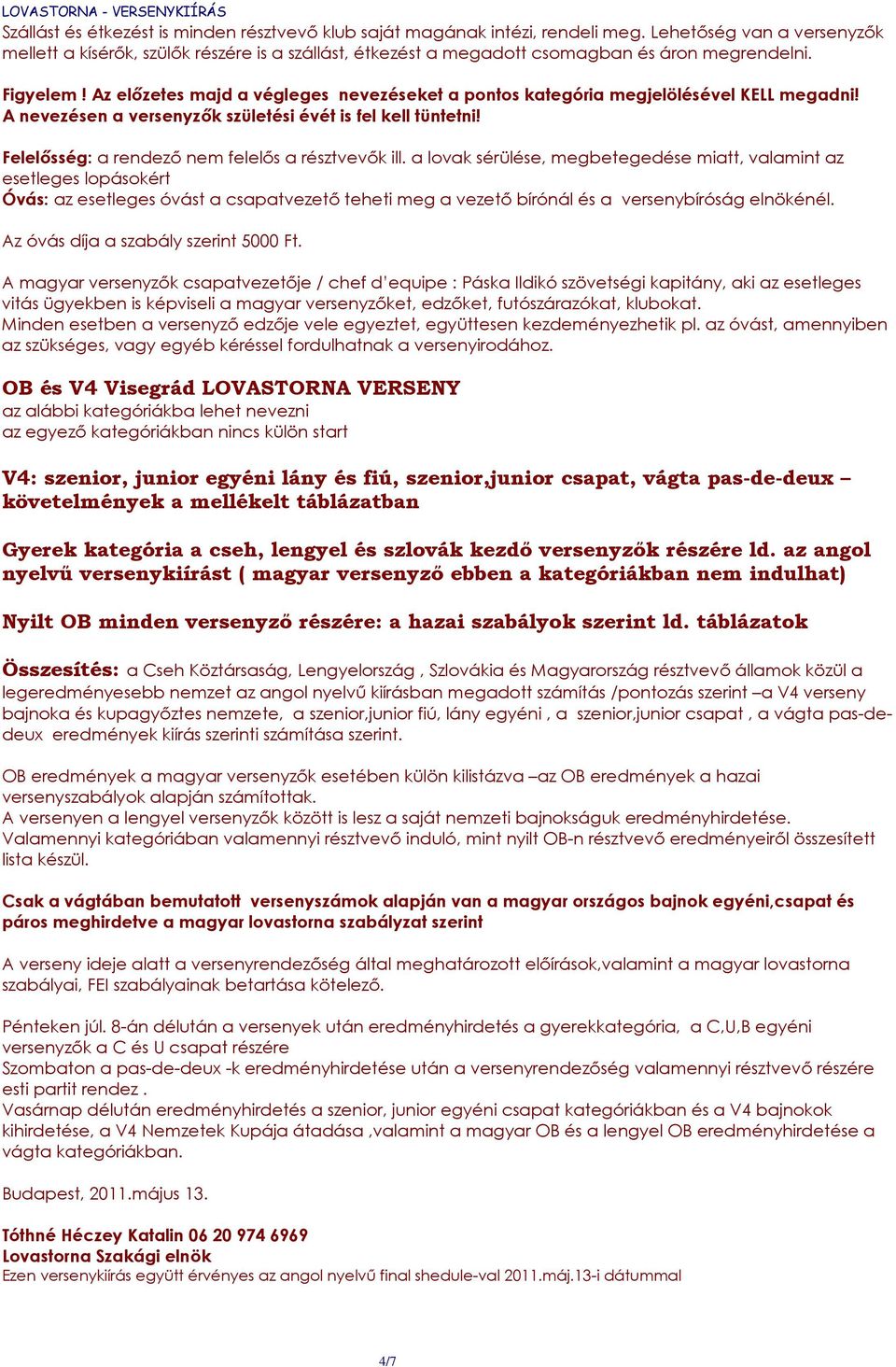 Az előzetes majd a végleges nevezéseket a pontos kategória megjelölésével KELL megadni! A nevezésen a versenyzők születési évét is fel kell tüntetni!