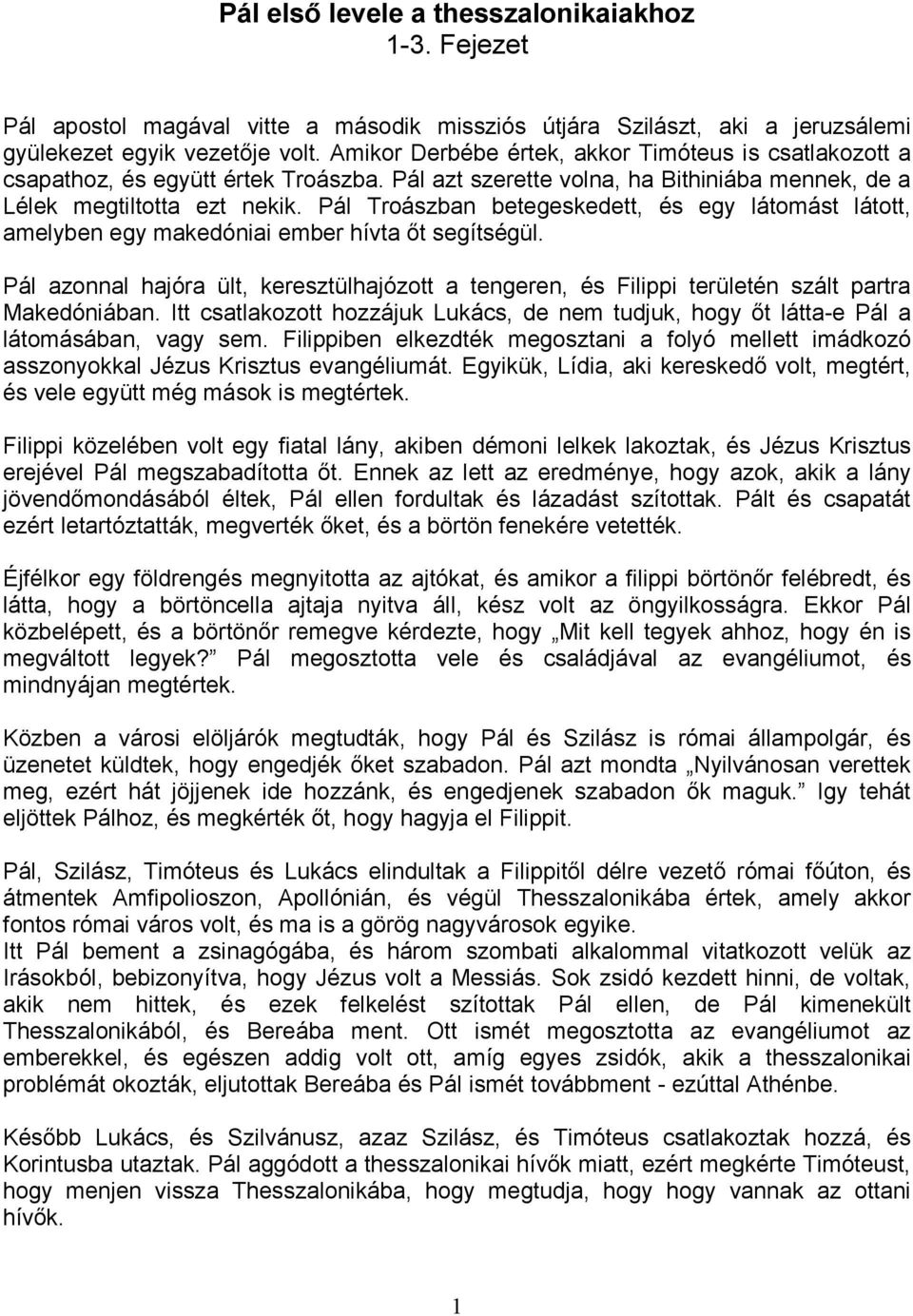 Pál Troászban betegeskedett, és egy látomást látott, amelyben egy makedóniai ember hívta ıt segítségül.