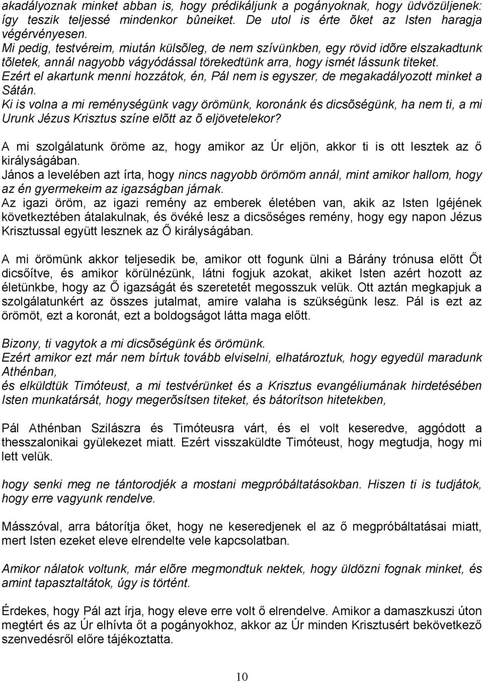Ezért el akartunk menni hozzátok, én, Pál nem is egyszer, de megakadályozott minket a Sátán.