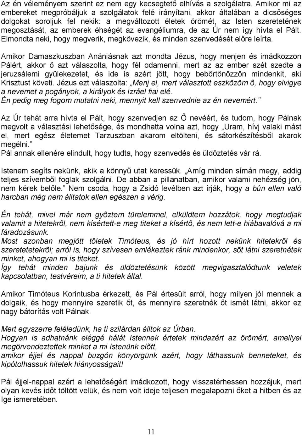 emberek éhségét az evangéliumra, de az Úr nem így hívta el Pált. Elmondta neki, hogy megverik, megkövezik, és minden szenvedését elıre leírta.